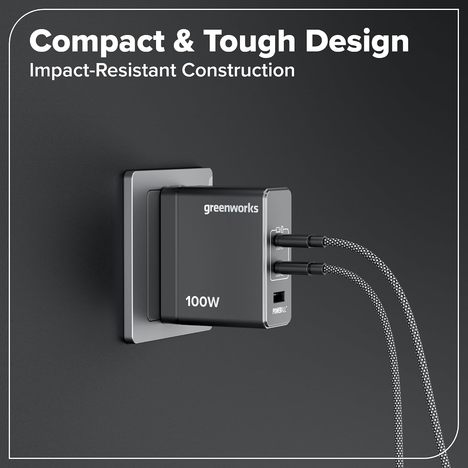 Compact & Tough Design  
Impact-Resistant Construction  

greenworks  
100W  
POWERALL