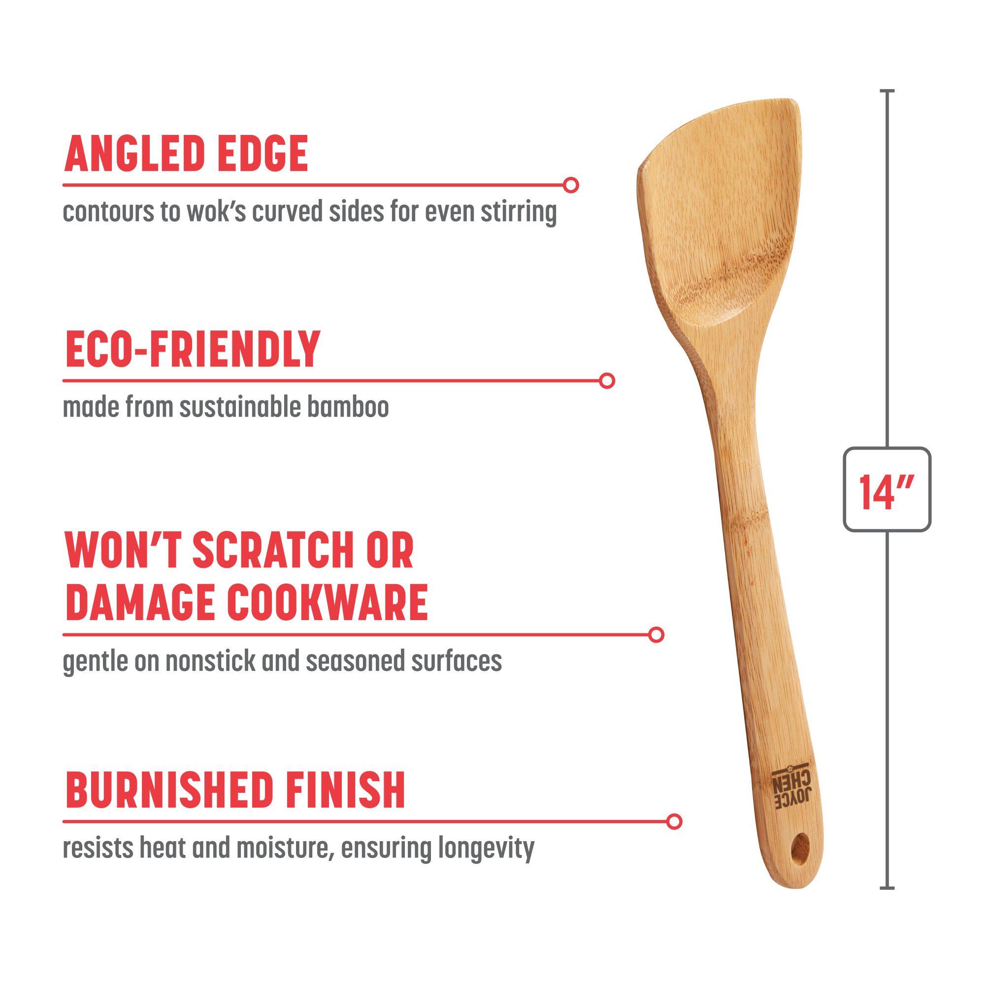 ANGLED EDGE contours to wok's curved sides for even stirring
ECO-FRIENDLY made from sustainable bamboo
WON'T SCRATCH OR DAMAGE COOKWARE gentle on nonstick and seasoned surfaces
BURNISHED FINISH resists heat and moisture, ensuring longevity
14"