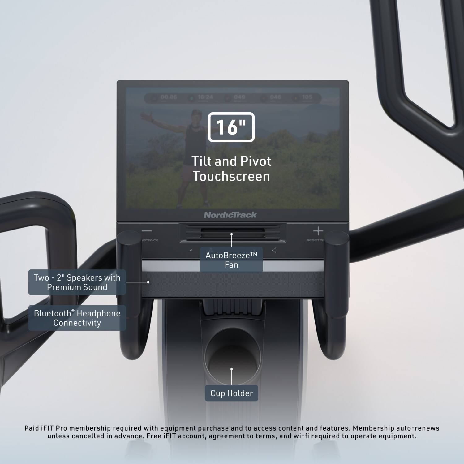 00.86 16:24 049 046 105 16" Tilt and Pivot Touchscreen - NordicTrack. Two 2" Speakers with Premium Sound. Bluetooth Headphone Connectivity. AutoBreeze™ Fan. Cup Holder. Paid iFIT Pro membership required with equipment purchase and to access content and features. Membership auto-renews unless cancelled in advance. Free iFIT account, agreement to terms, and wi-fi required to operate equipment.