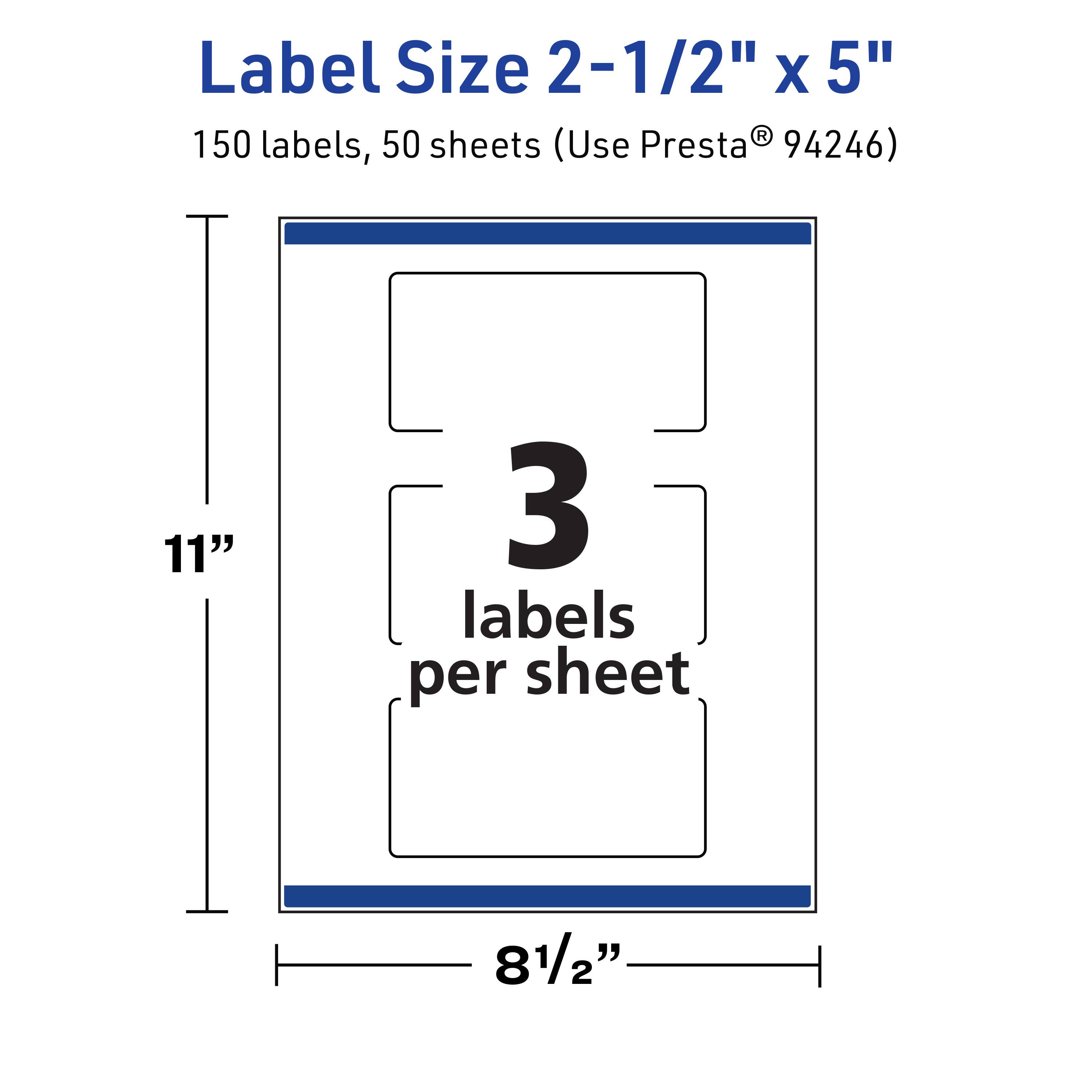 Label Size 2-1/2" x 5"  
150 labels, 50 sheets (Use Presta® 94246)  
3 labels per sheet  
11" x 81/2"
