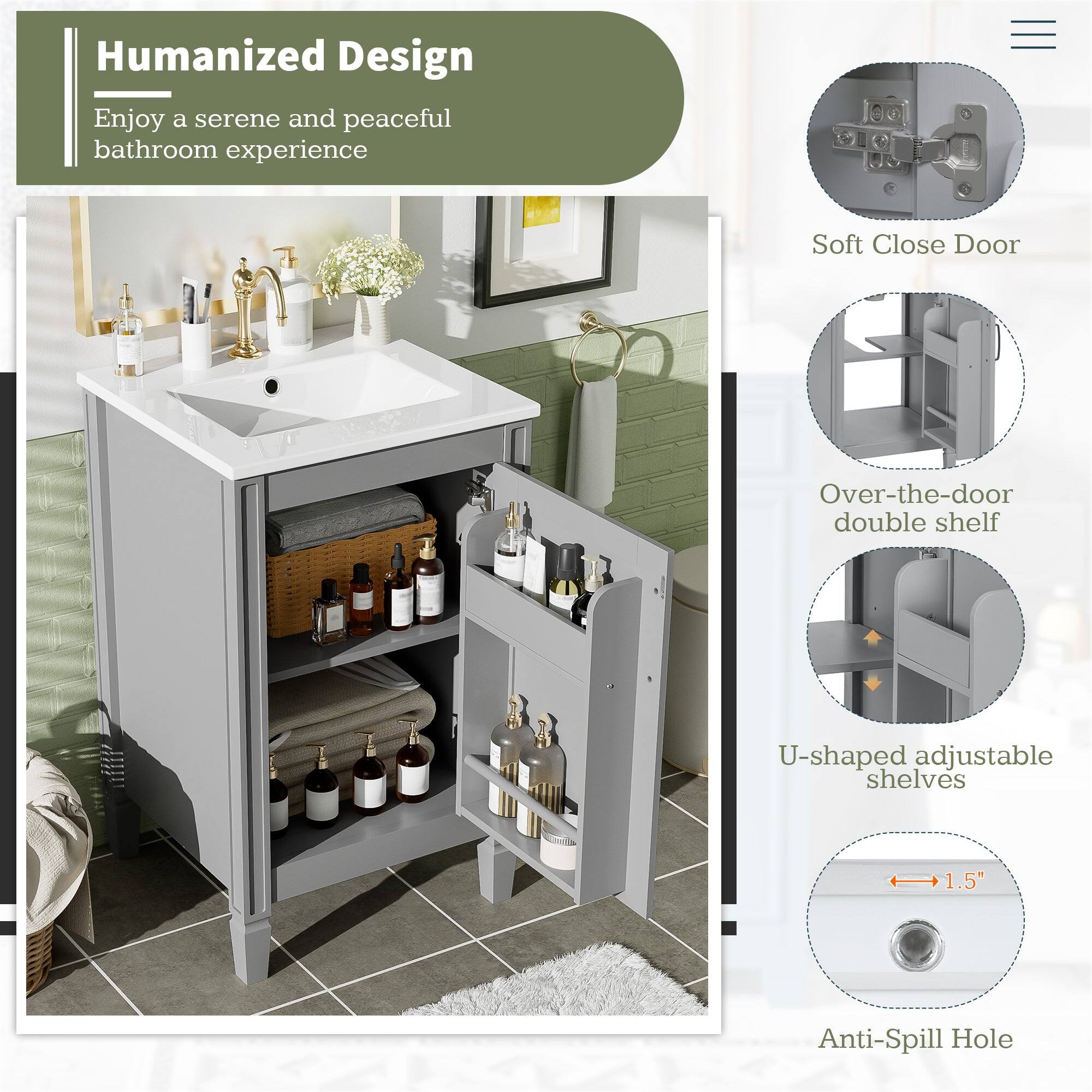 Humanized Design  
Enjoy a serene and peaceful bathroom experience  

Soft Close Door  
Over-the-door double shelf  
U-shaped adjustable shelves  
1.5" Anti-Spill Hole