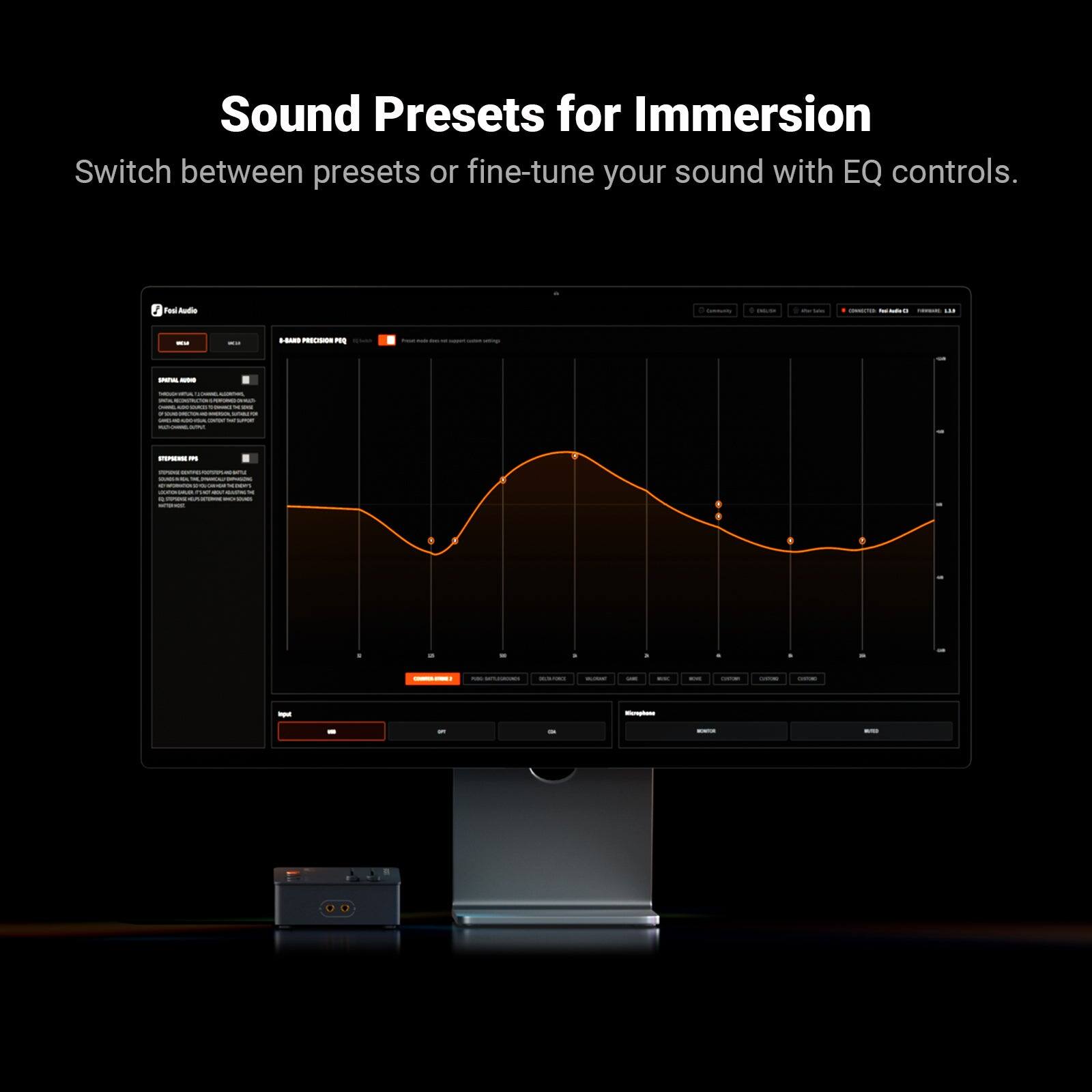 Sound Presets for Immersion  
Switch between presets or fine-tune your sound with EQ controls.