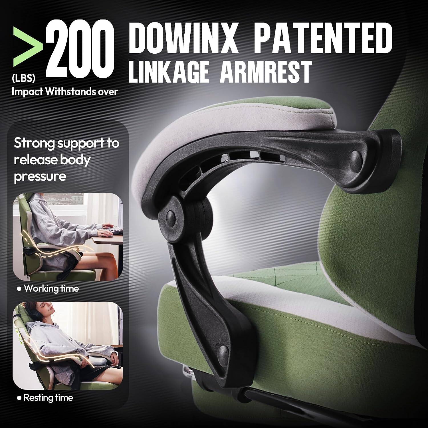 >200 (LBS)  
DOWINX PATENTED LINKAGE ARMREST  
Impact Withstands over  
Strong support to release body pressure  
- Working time  
- Resting time