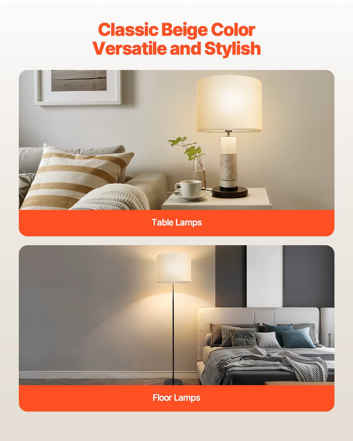 Classic Beige Color  
Versatile and Stylish  

Table Lamps  

Floor Lamps