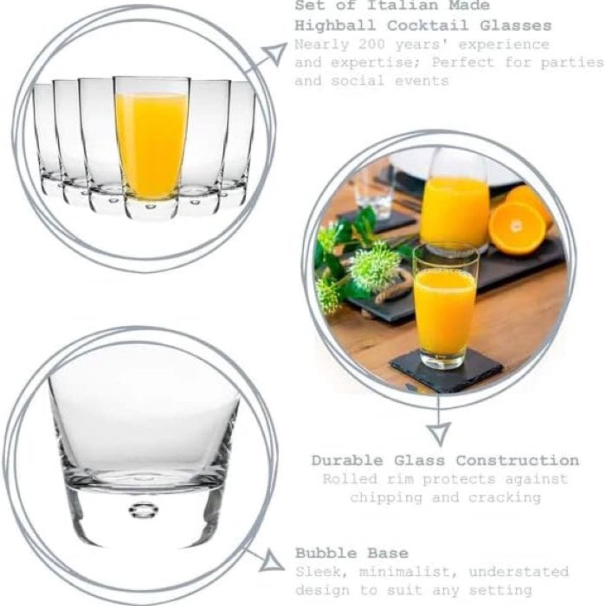 Set of Italian Made Highball Cocktail Glasses  
Nearly 200 years' experience and expertise; Perfect for parties and social events  
Durable Glass Construction  
Rolled rim protects against chipping and cracking  
Bubble Base  
Sleek, minimalist, understated design to suit any setting