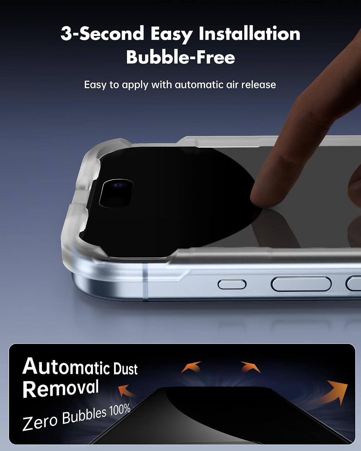 3-Second Easy Installation Bubble-Free  
Easy to apply with automatic air release  

Automatic Dust Removal  
Zero Bubbles 100%