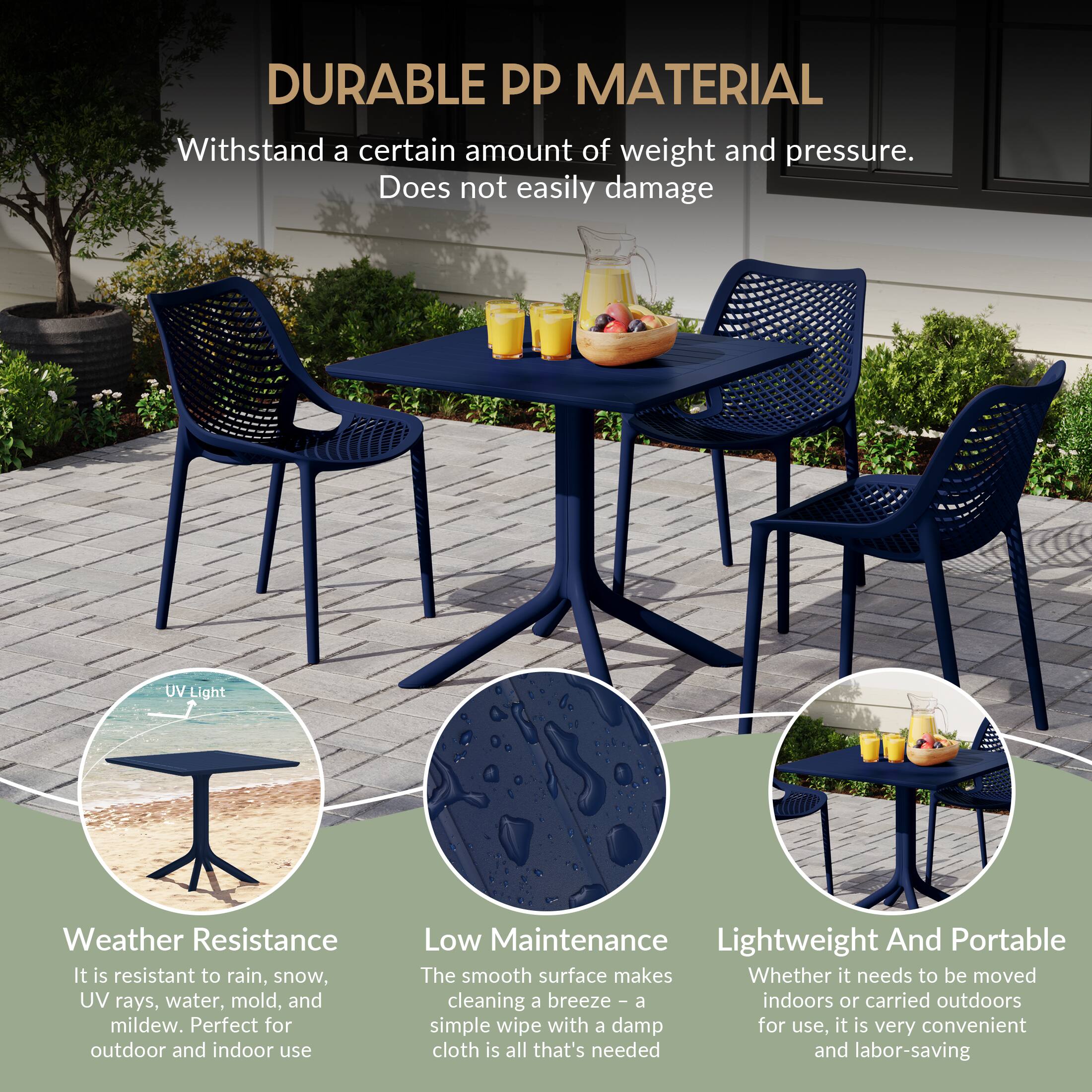 DURABLE PP MATERIAL

Withstand a certain amount of weight and pressure. Does not easily damage

UV Light Weather Resistance
It is resistant to rain, snow, UV rays, water, mold, and mildew. Perfect for outdoor and indoor use

Low Maintenance
The smooth surface makes cleaning a breeze - a simple wipe with a damp cloth is all that's needed and labor-saving

Lightweight And Portable
Whether it needs to be moved indoors or carried outdoors for use, it is very convenient and labor-saving