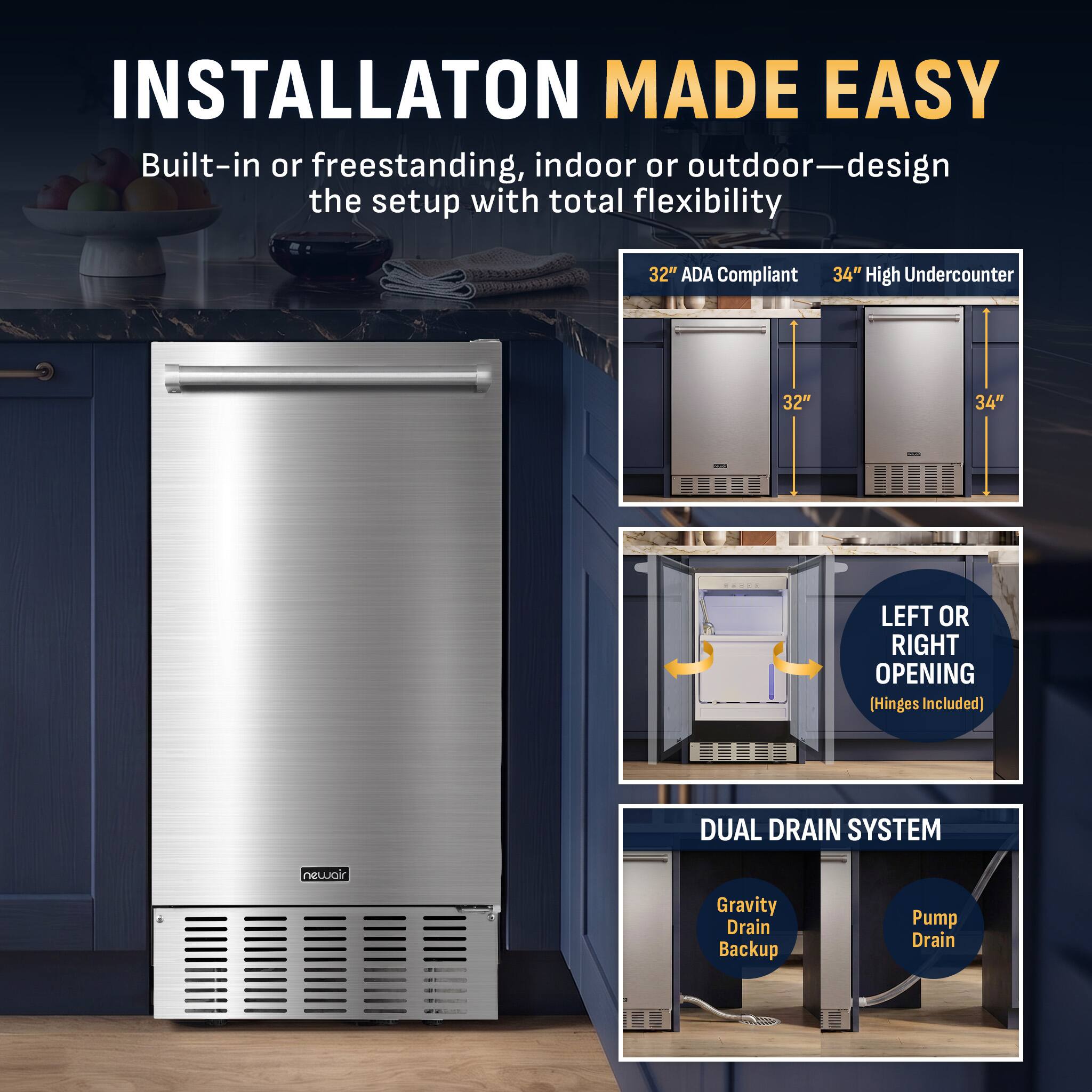 INSTALLATION MADE EASY  
Built-in or freestanding, indoor or outdoor—design the setup with total flexibility  

32" ADA Compliant  
34" High Undercounter  

LEFT OR RIGHT OPENING (Hinges Included)  

DUAL DRAIN SYSTEM  
Gravity Drain Backup  
Pump Drain