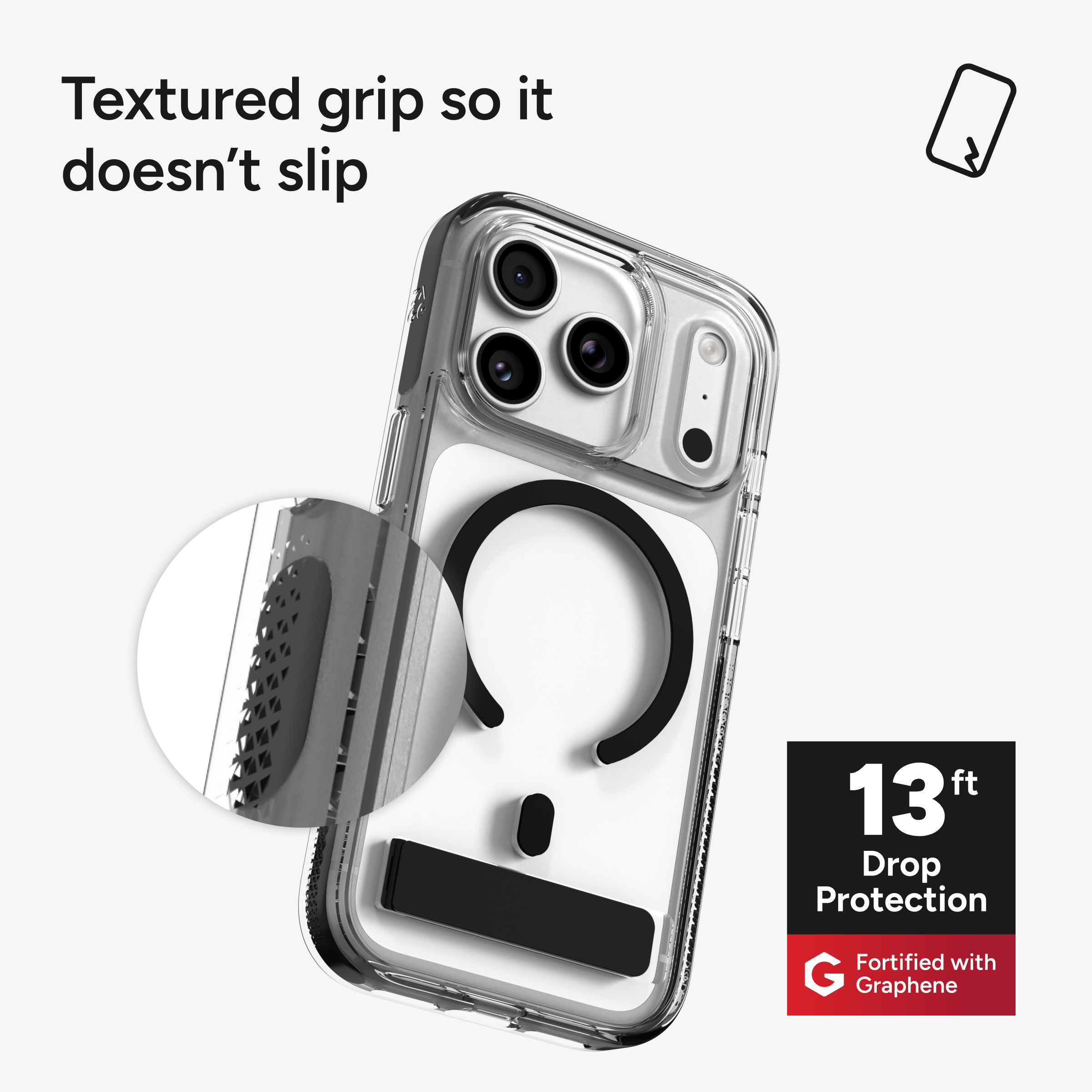 Textured grip so it doesn't slip

13 ft Drop Protection

Fortified with Graphene