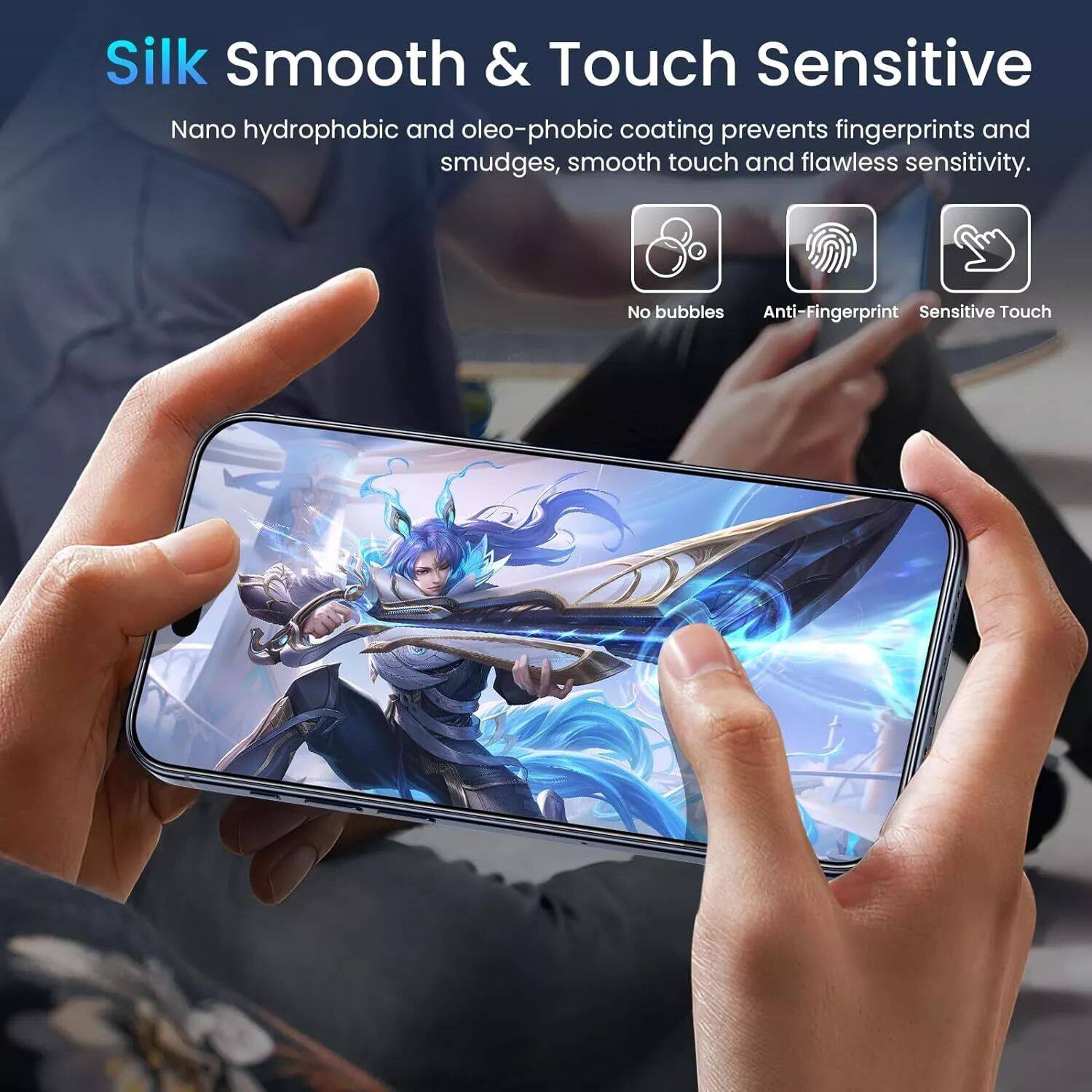 Silk Smooth & Touch Sensitive

Nano hydrophobic and oleo-phobic coating prevents fingerprints and smudges, smooth touch and flawless sensitivity.

- No bubbles
- Anti-Fingerprint
- Sensitive Touch