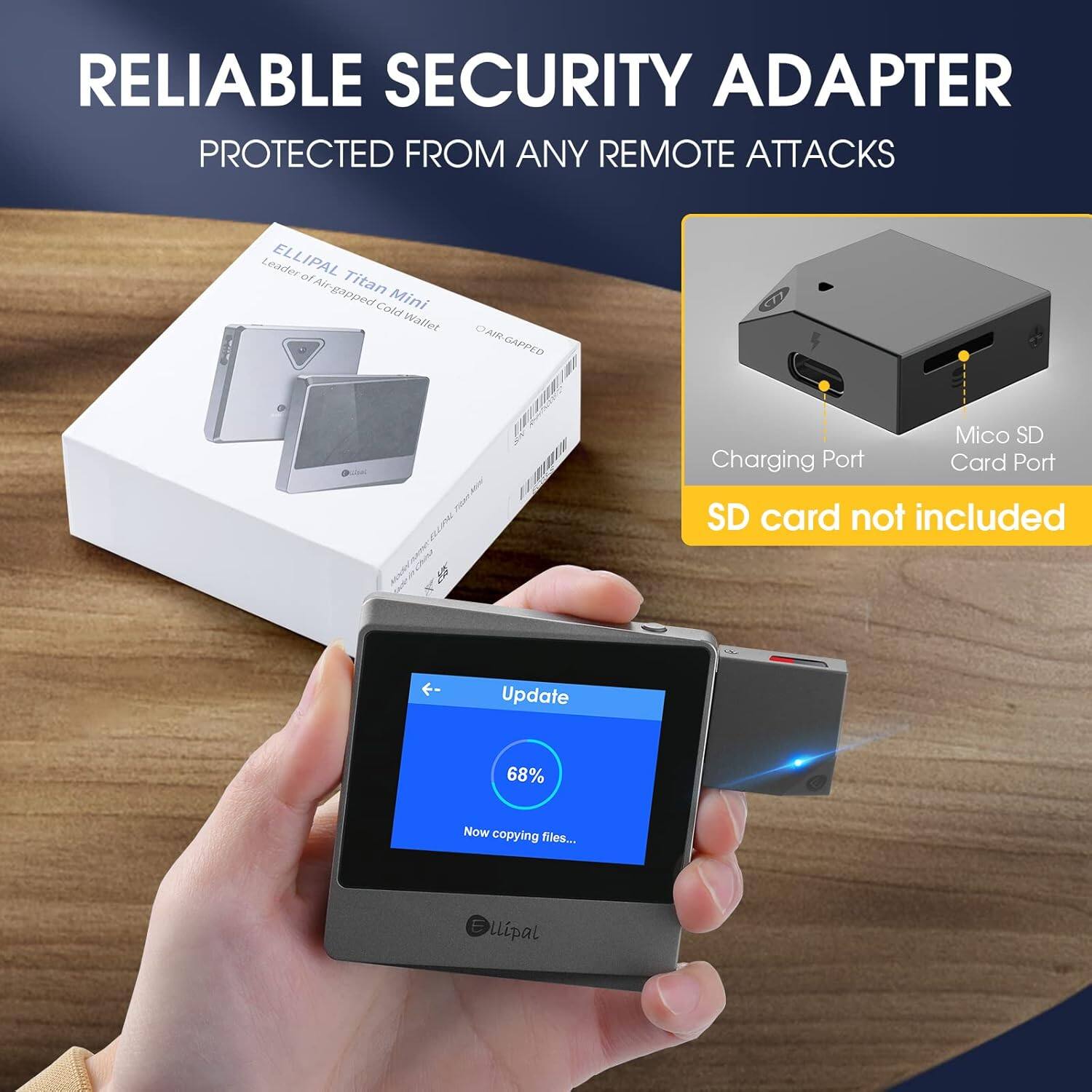 RELIABLE SECURITY ADAPTER  
PROTECTED FROM ANY REMOTE ATTACKS  

Leanfer ELLIPAL Titan Mini Wallet  
CAM CAIR-GAPPED  

Charging Port  
Mico SD Card Port  
SD card not included  

Update 68%  
Now copying files...