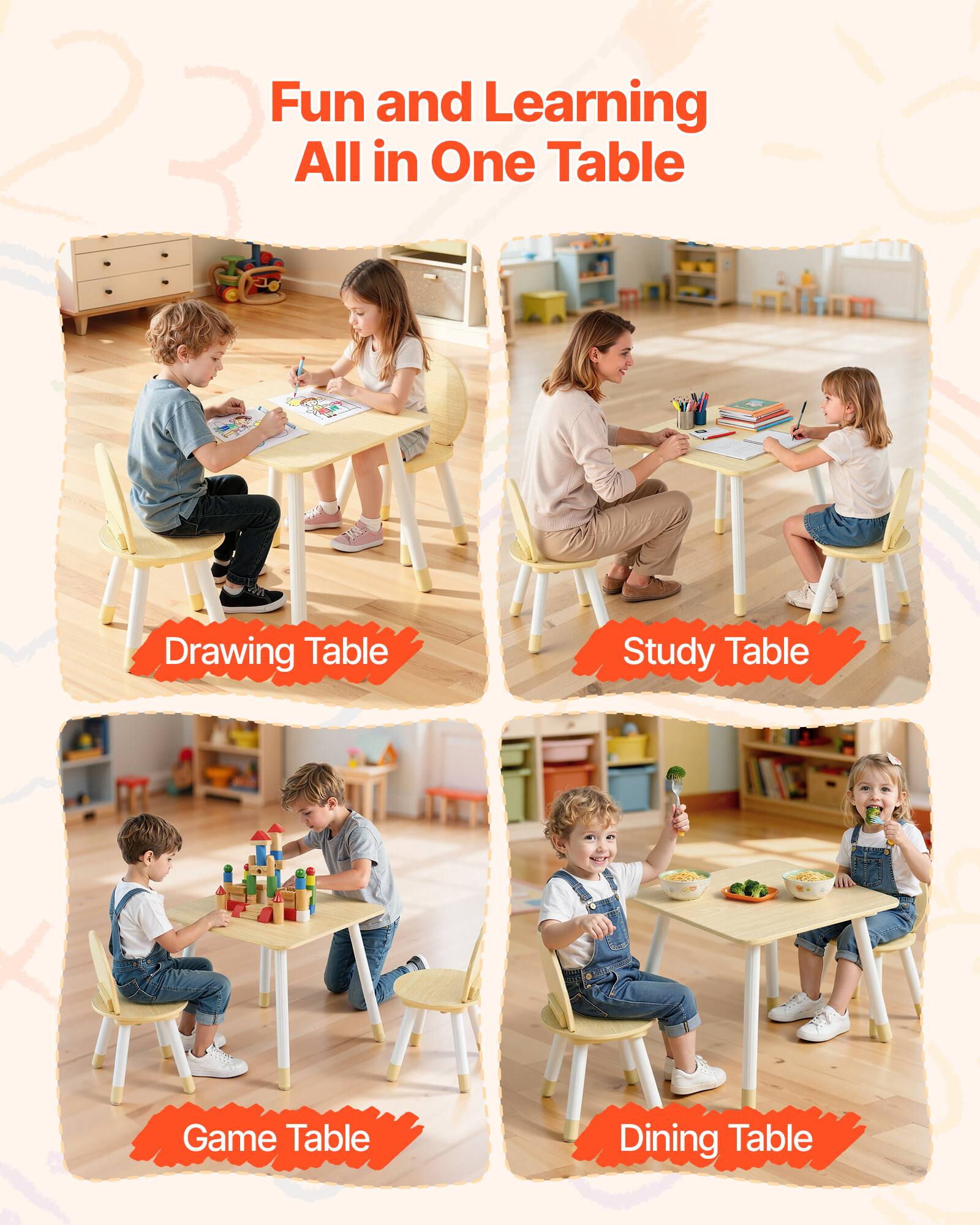 Fun and Learning All in One Table

- Drawing Table
- Study Table
- Game Table
- Dining Table