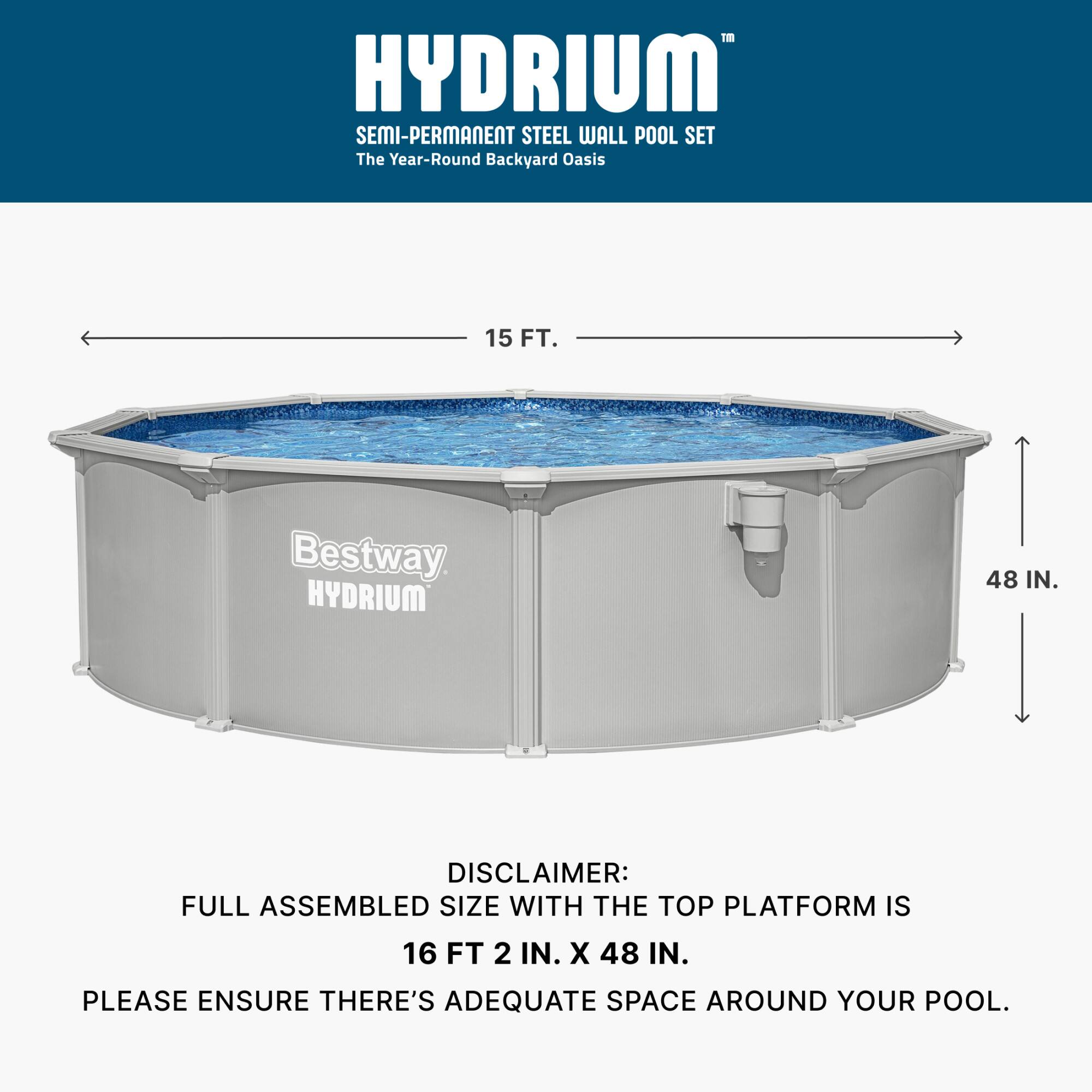 HYDRIUM SEMI-PERMANENT STEEL WALL POOL SET  
The Year-Round Backyard Oasis  
15 FT.  
Bestway HYDRIUM 48 IN.  

DISCLAIMER: FULL ASSEMBLED SIZE WITH THE TOP PLATFORM IS 16 FT 2 IN. X 48 IN.  
PLEASE ENSURE THERE'S ADEQUATE SPACE AROUND YOUR POOL.