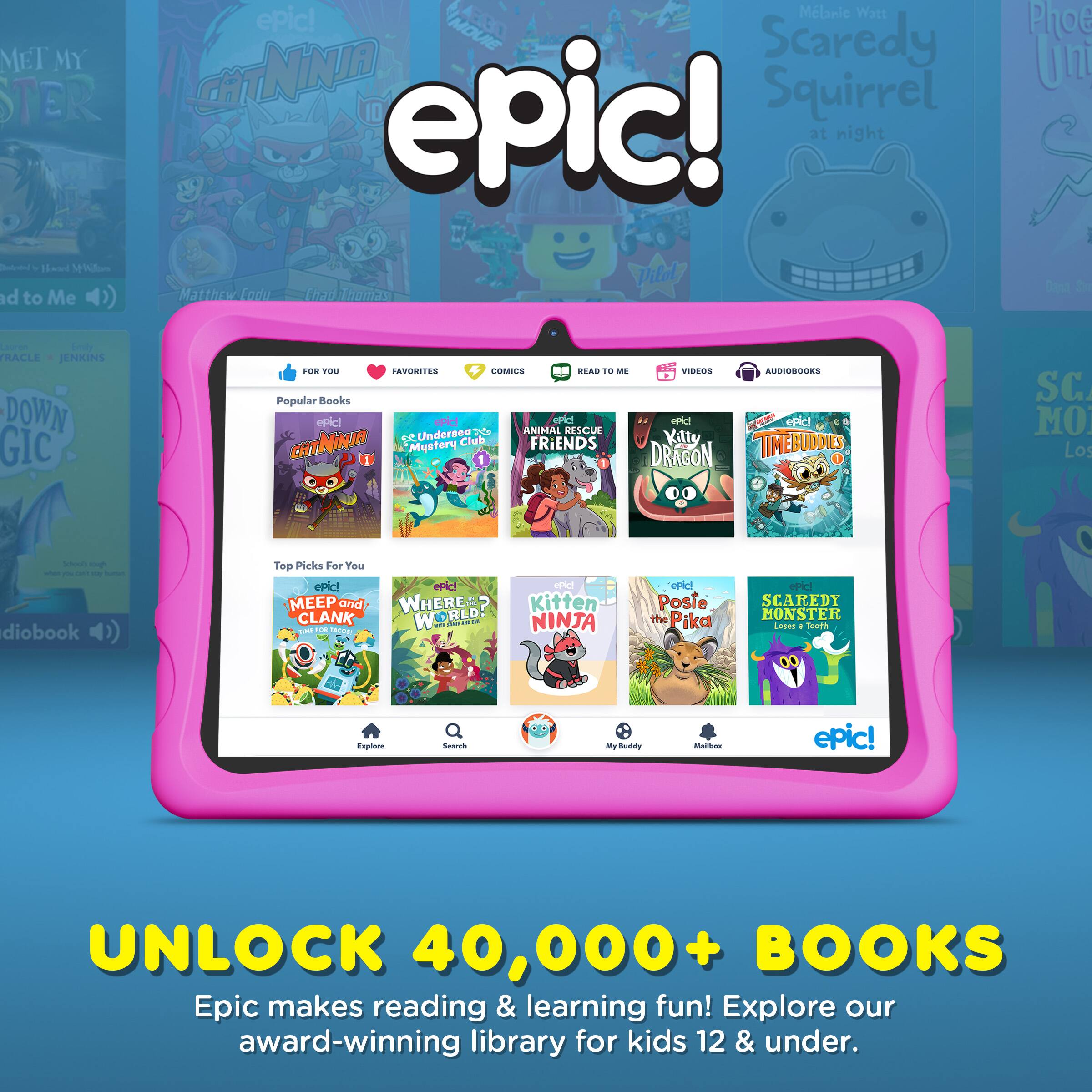 Sure, here is the corrected and grouped text from the image:

---

**epic!**

**UNLOCK 40,000+ BOOKS**

Epic makes reading & learning fun! Explore our award-winning library for kids 12 & under.

---

**Popular Books**

- **Cat Ninja**
- **Scaredy Squirrel at Night** by Melanie Watt
- **Animal Rescue Friends**
- **epic! Dragon**
- **Time Buddies**
- **Kitten NINJA**
- **Posie the Pika**
- **Scaredy Monster Loses a Tooth**

---

**Top Picks For You**

- **MEEP and CLANK**
- **WHERE?**
- **Kitten NINJA**

---

**Other Books**

- **MET MY STER**
- **Hawd Mi d to Me**
- **Mlanie Watt epic!**
- **MOUIE Scaredy ATNINIA Squirrel epic!**
- **at night Piloly Matthrw Eadu Chad Thomas Phoe Uni Dest d uren Cny TRACLE JENKINS DOWN GIC FOR THU oApRITES COMIES READ Te ... VOEOS n Popular Books e! vdc P%! epic!
