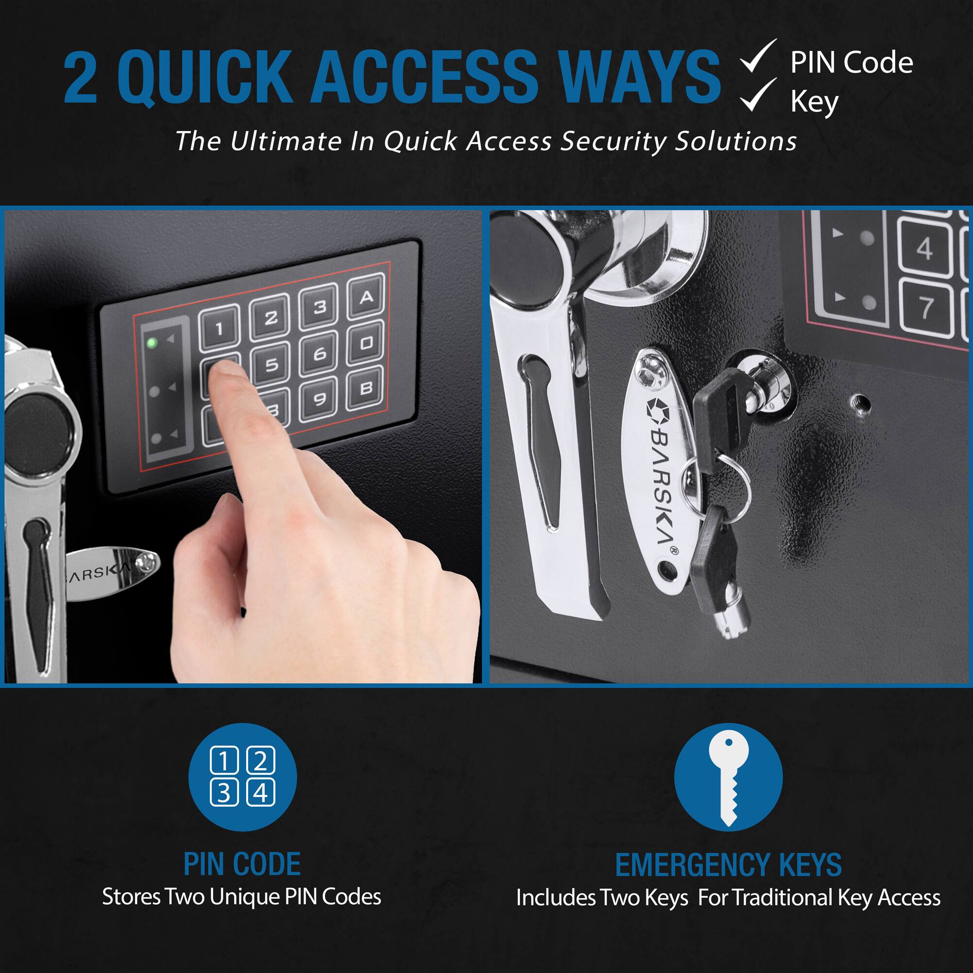 2 QUICK ACCESS WAYS  
The Ultimate In Quick Access Security Solutions  

- PIN Code  
- Key  

PIN CODE  
Stores Two Unique PIN Codes  

EMERGENCY KEYS  
Includes Two Keys For Traditional Key Access