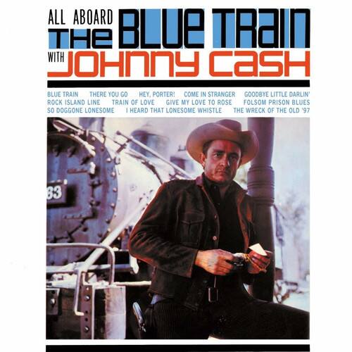 ALL ABOARD THE BLUE TRAIN WITH JOHNNY CASH

BLUE TRAIN  
THERE YOU GO  
HEY, PORTER!  
COME IN STRANGER  
GOODBYE LITTLE DARLIN'  
ROCK ISLAND LINE  
TRAIN OF LOVE  
GIVE MY LOVE TO ROSE  
FOLSOM PRISON BLUES  
SO DOGGONE LONESOME  
I HEARD THAT LONESOME WHISTLE  
THE WRECK OF THE OLD '97
