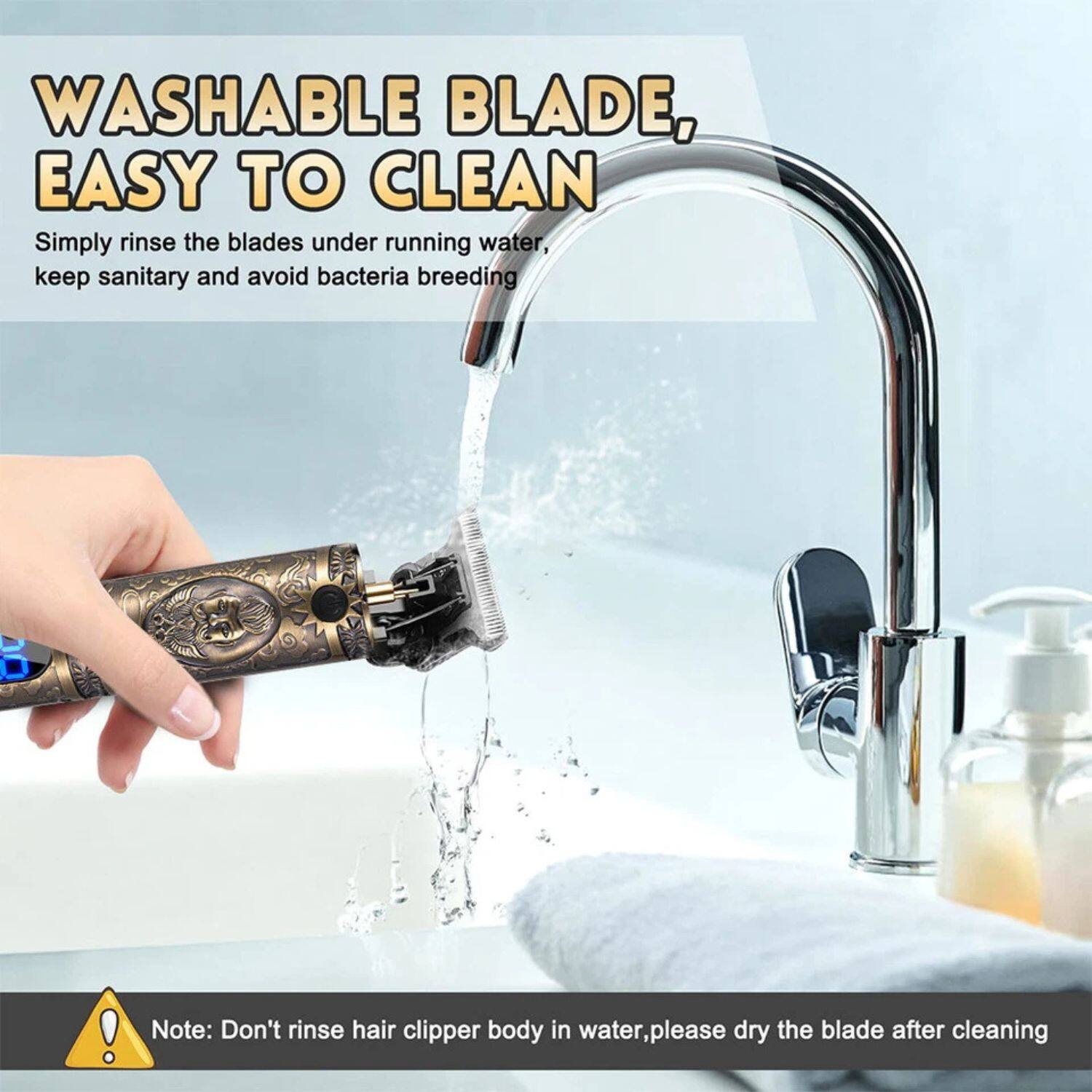 WASHABLE BLADE, EASY TO CLEAN

Simply rinse the blades under running water, keep sanitary and avoid bacteria breeding

Note: Don't rinse hair clipper body in water, please dry the blade after cleaning