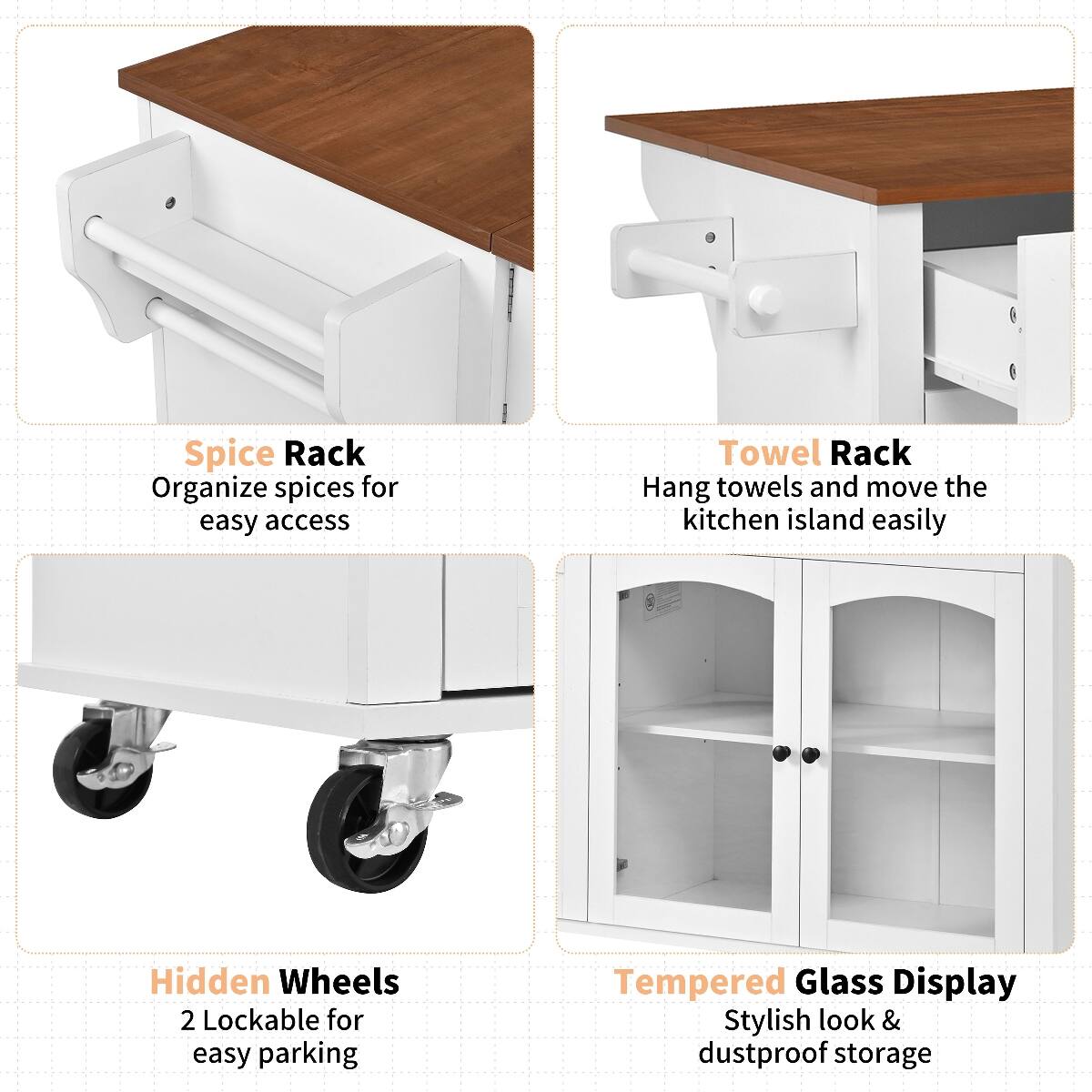 - Spice Rack: Organize spices for easy access
- Towel Rack: Hang towels and move the kitchen island easily
- Hidden Wheels: 2 Lockable for easy parking
- Tempered Glass Display: Stylish look & dustproof storage