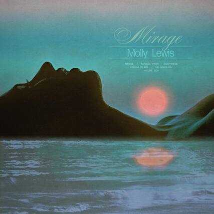 Mirage
Molly Lewis
MIRAGE / MIRACLE FRUIT / DOLPHINISE
CABANA DE MEL / THE GREEN RAY
NATURE BOY