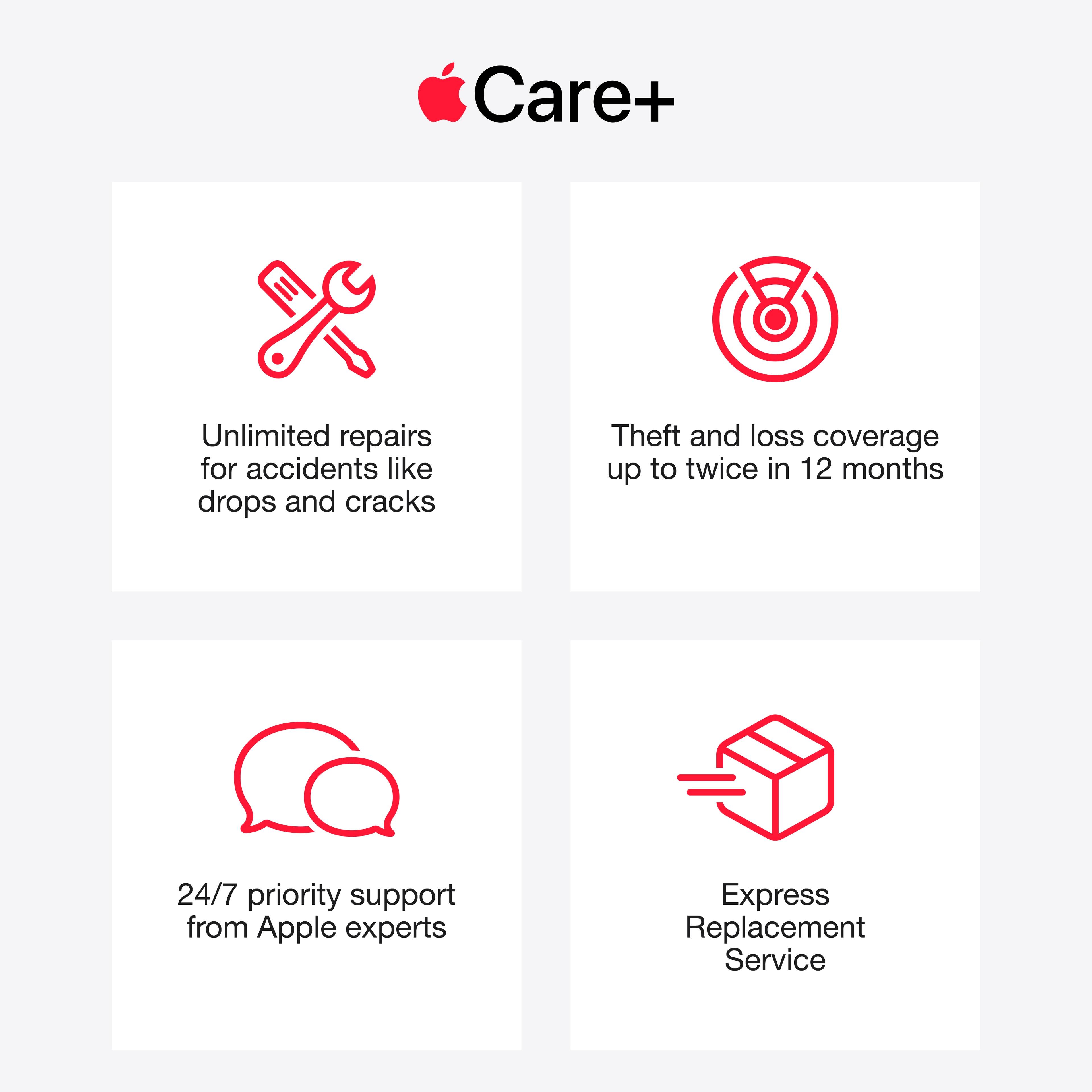 Care+
- Unlimited repairs for accidents like drops and cracks
- Theft and loss coverage up to twice in 12 months
- 24/7 priority support from Apple experts
- Express Replacement Service