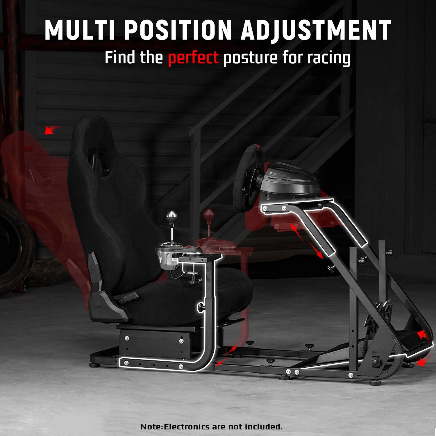 MULTI POSITION ADJUSTMENT  
Find the perfect posture for racing  

Note: Electronics are not included.