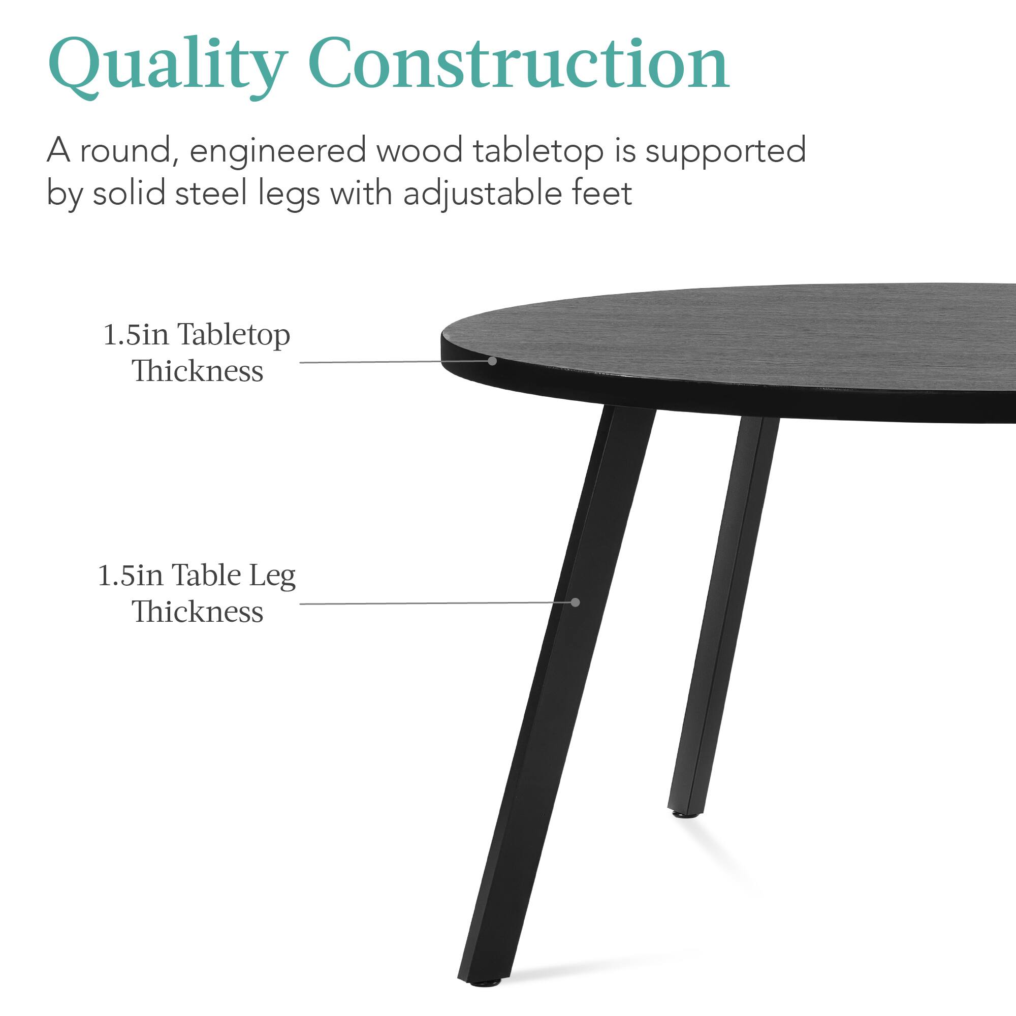 Quality Construction

A round, engineered wood tabletop is supported by solid steel legs with adjustable feet

1.5in Tabletop Thickness

1.5in Table Leg Thickness