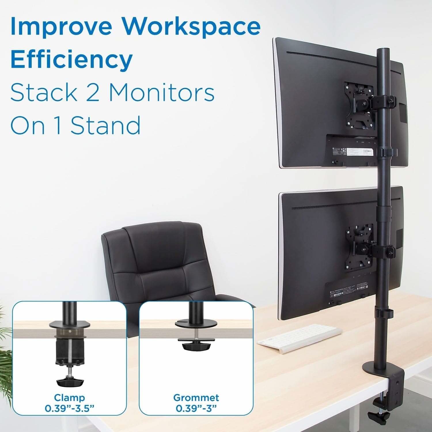 Improve Workspace Efficiency  
Stack 2 Monitors On 1 Stand  

Clamp 0.39"–3.5"  
Grommet 0.39"–3"