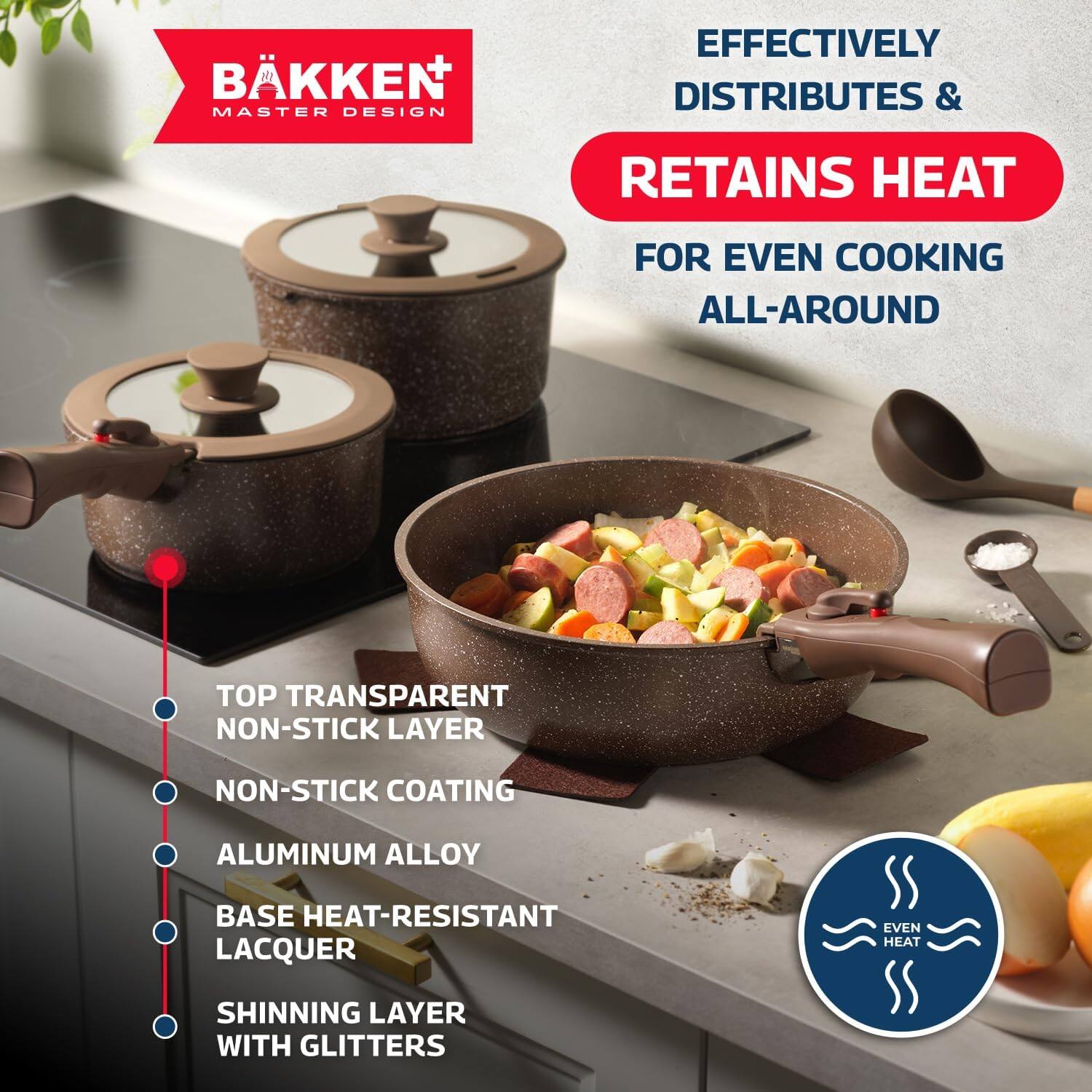 BÄKKEN  
MASTER DESIGN

EFFECTIVELY DISTRIBUTES &  
RETAINS HEAT  
FOR EVEN COOKING ALL-AROUND

- TOP TRANSPARENT NON-STICK LAYER
- NON-STICK COATING
- ALUMINUM ALLOY
- BASE HEAT-RESISTANT LACQUER
- SHINNING LAYER WITH GLITTERS

EVEN HEAT