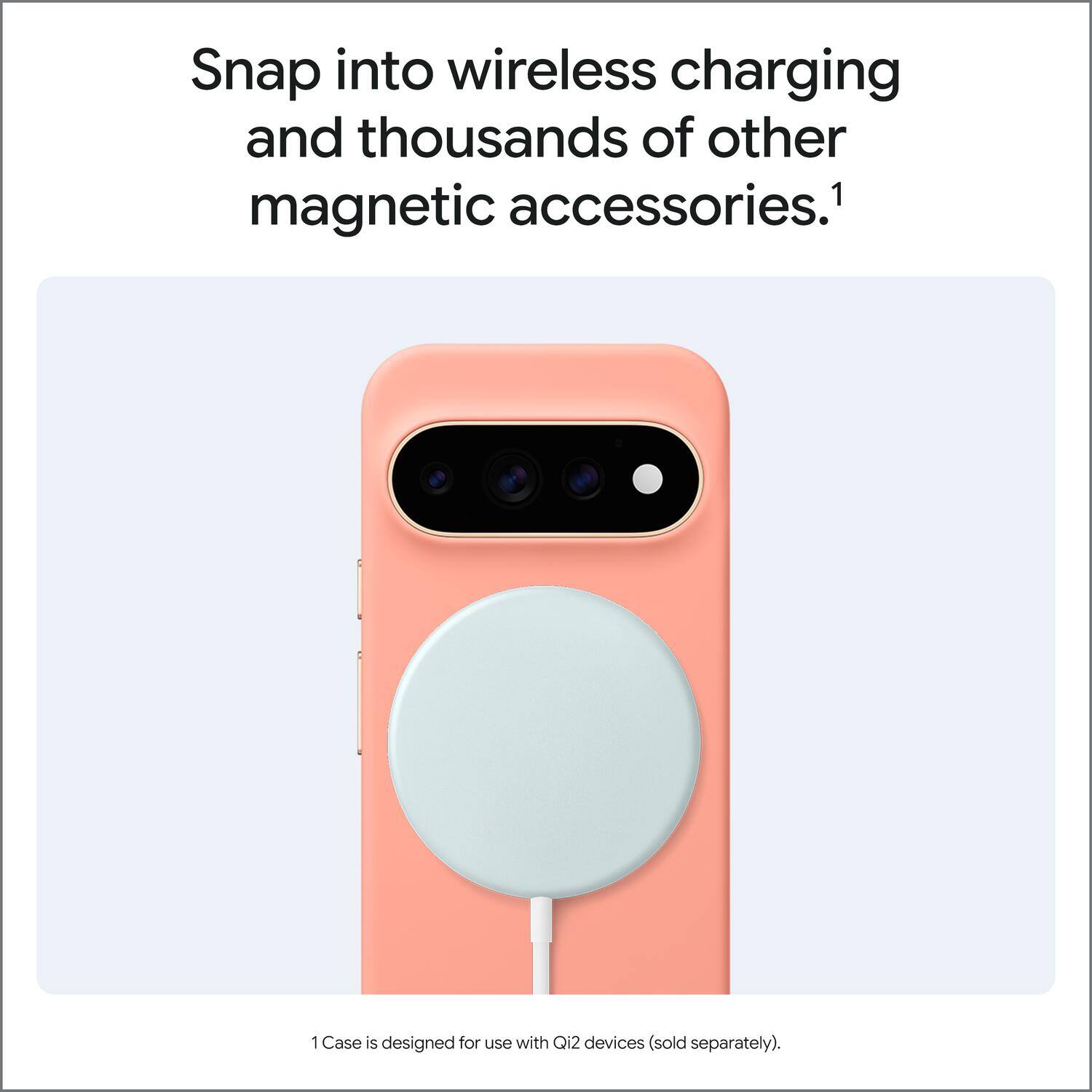 Snap into wireless charging and thousands of other magnetic accessories.¹

1 Case is designed for use with Qi2 devices (sold separately).