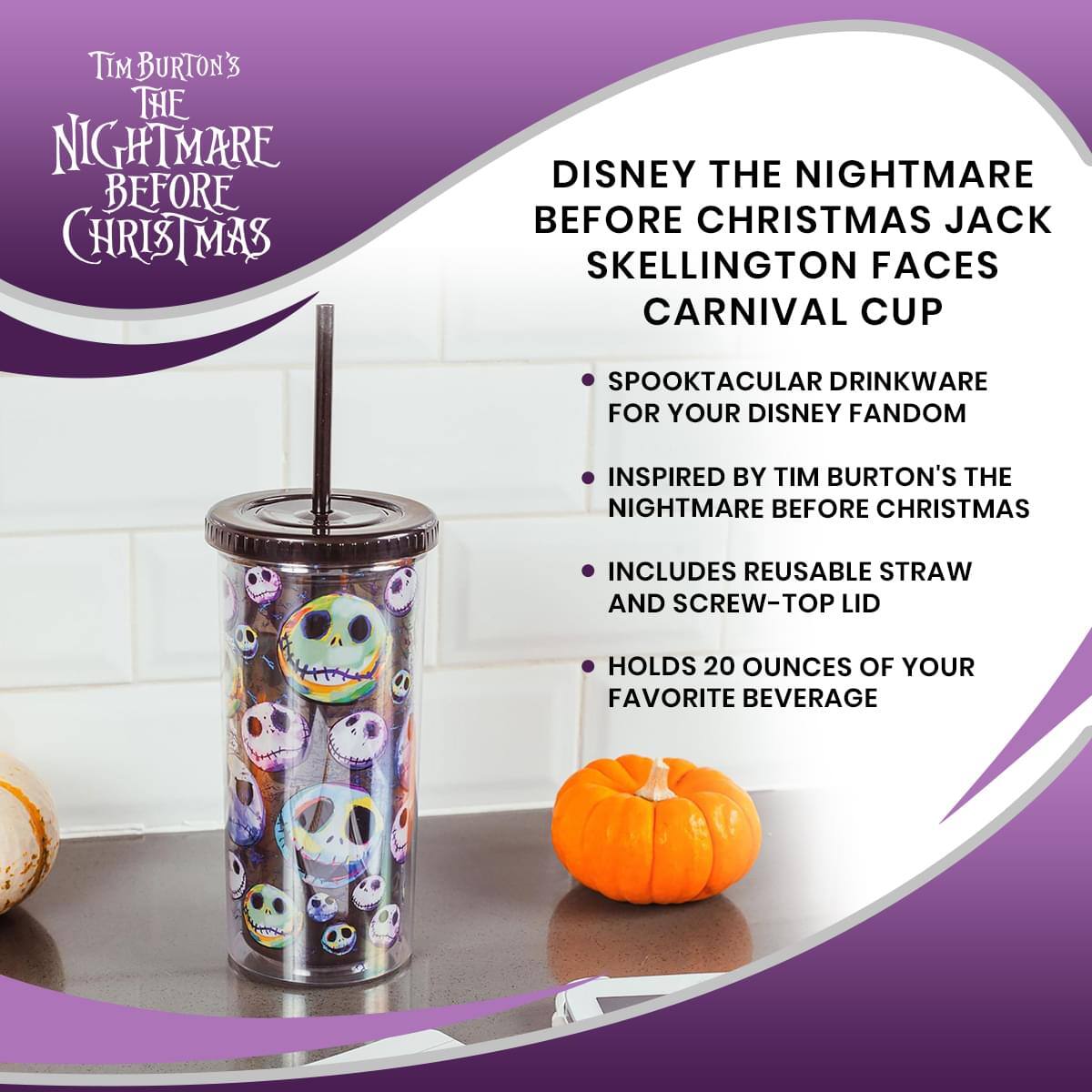 Tim Burton's The Nightmare Before Christmas

Disney The Nightmare Before Christmas Jack Skellington Faces Carnival Cup

- Spooktacular Drinkware for Your Disney Fandom
- Inspired by Tim Burton's The Nightmare Before Christmas
- Includes Reusable Straw and Screw-Top Lid
- Holds 20 Ounces of Your Favorite Beverage