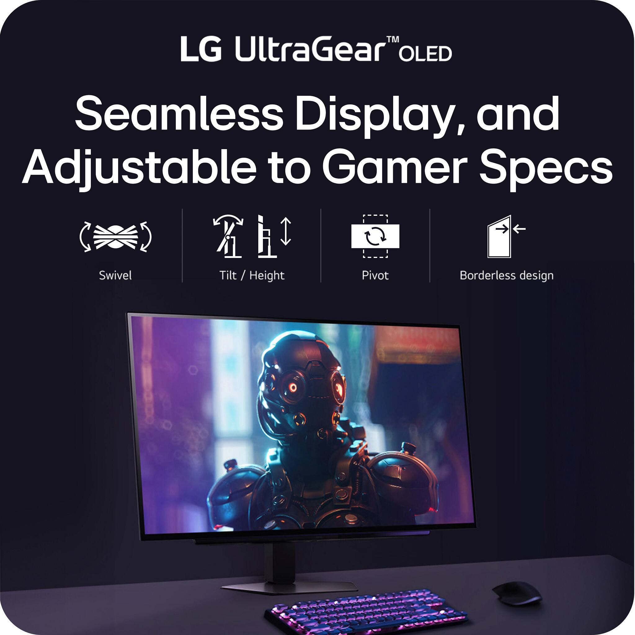 LG UltraGear™ OLED Seamless Display, and Adjustable to Gamer Specs

- Swivel
- Tilt / Height
- Pivot
- Borderless design