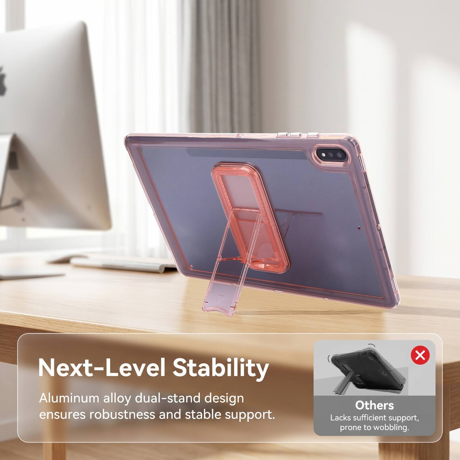 Next-Level Stability Aluminum alloy dual-stand design ensures robustness and stable support. Others Lacks sufficient support, prone to wobbling.