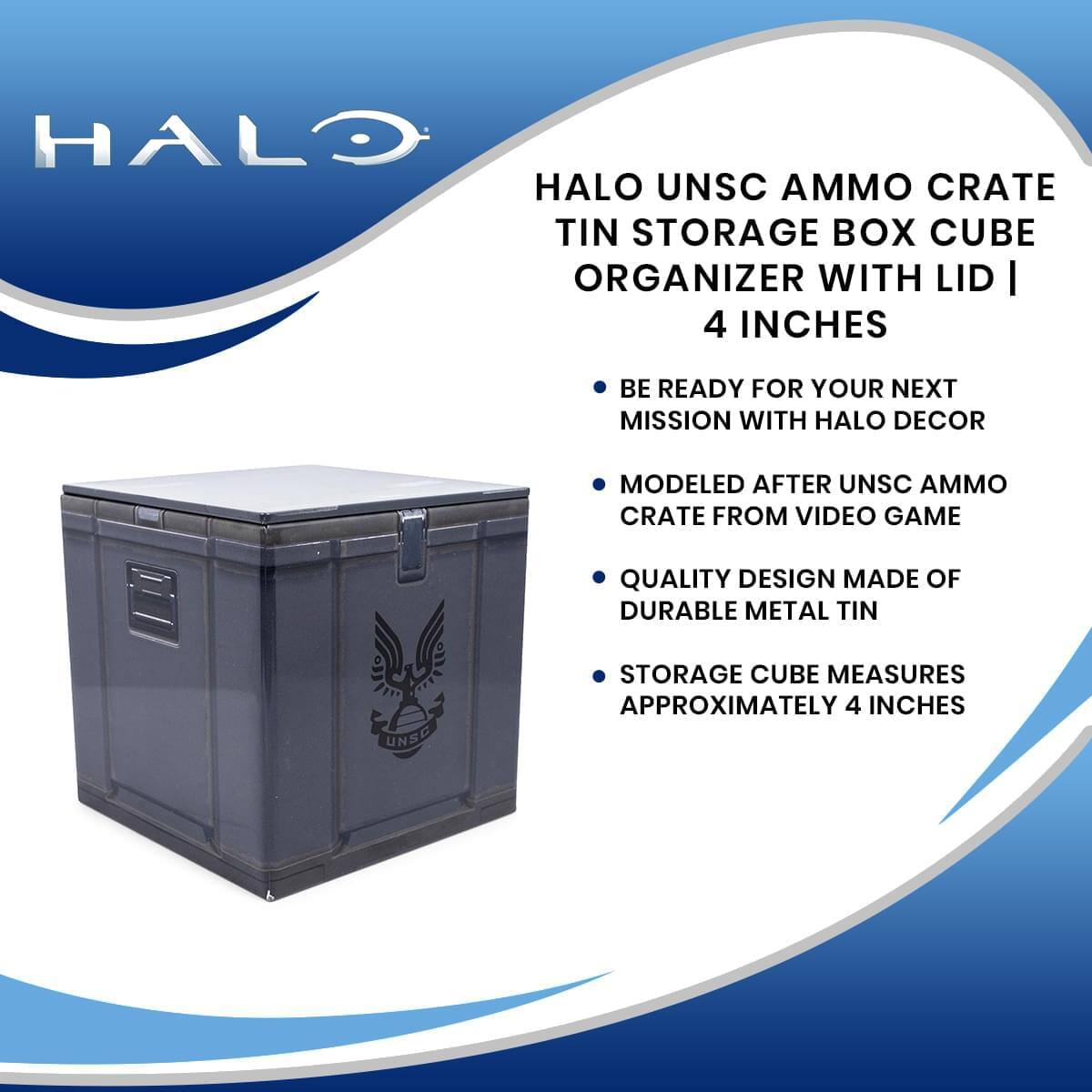 HALO UNSC AMMO CRATE TIN STORAGE BOX CUBE ORGANIZER WITH LID | 4 INCHES

- BE READY FOR YOUR NEXT MISSION WITH HALO DECOR
- MODELED AFTER UNSC AMMO CRATE FROM VIDEO GAME
- QUALITY DESIGN MADE OF DURABLE METAL TIN
- STORAGE CUBE MEASURES APPROXIMATELY 4 INCHES