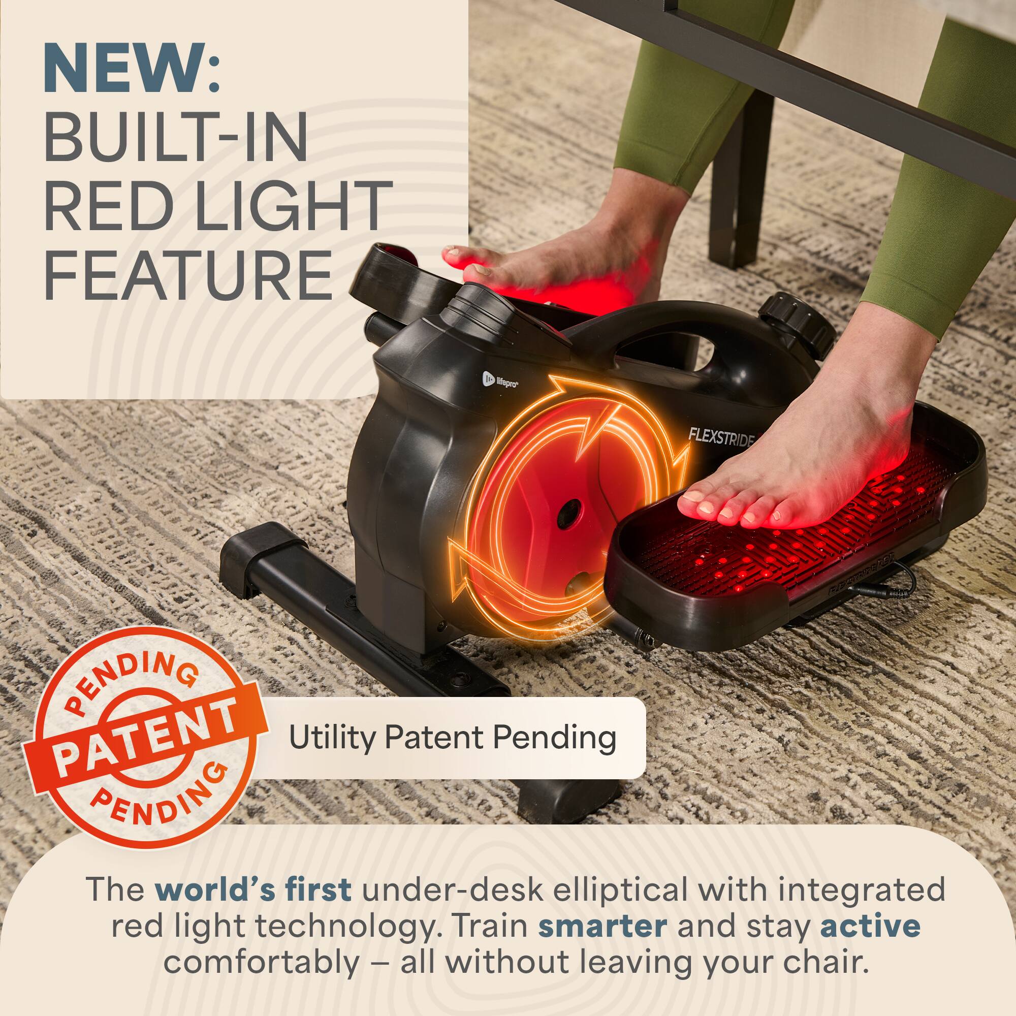 NEW: BUILT-IN RED LIGHT FEATURE

Mnped FLEXSTRIDE

PENDING PATENT

Utility Patent Pending

The world's first under-desk elliptical with integrated red light technology. Train smarter and stay active comfortably – all without leaving your chair.