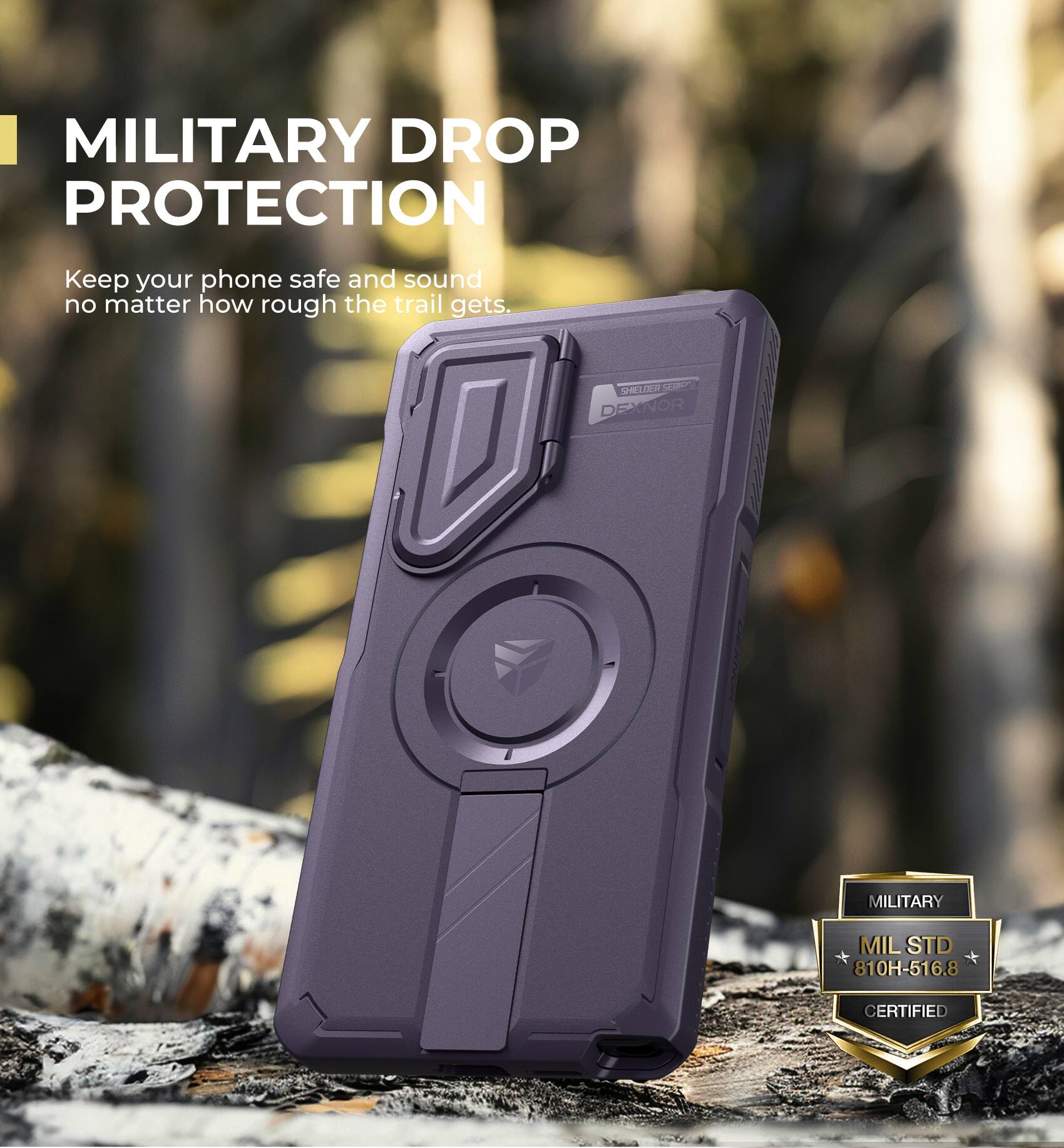MILITARY DROP PROTECTION
Keep your phone safe and sound no matter how rough the trail gets.
SHELDER SERIES EXNOR
MILITARY MIL STD 810H-516.8 CERTIFIED