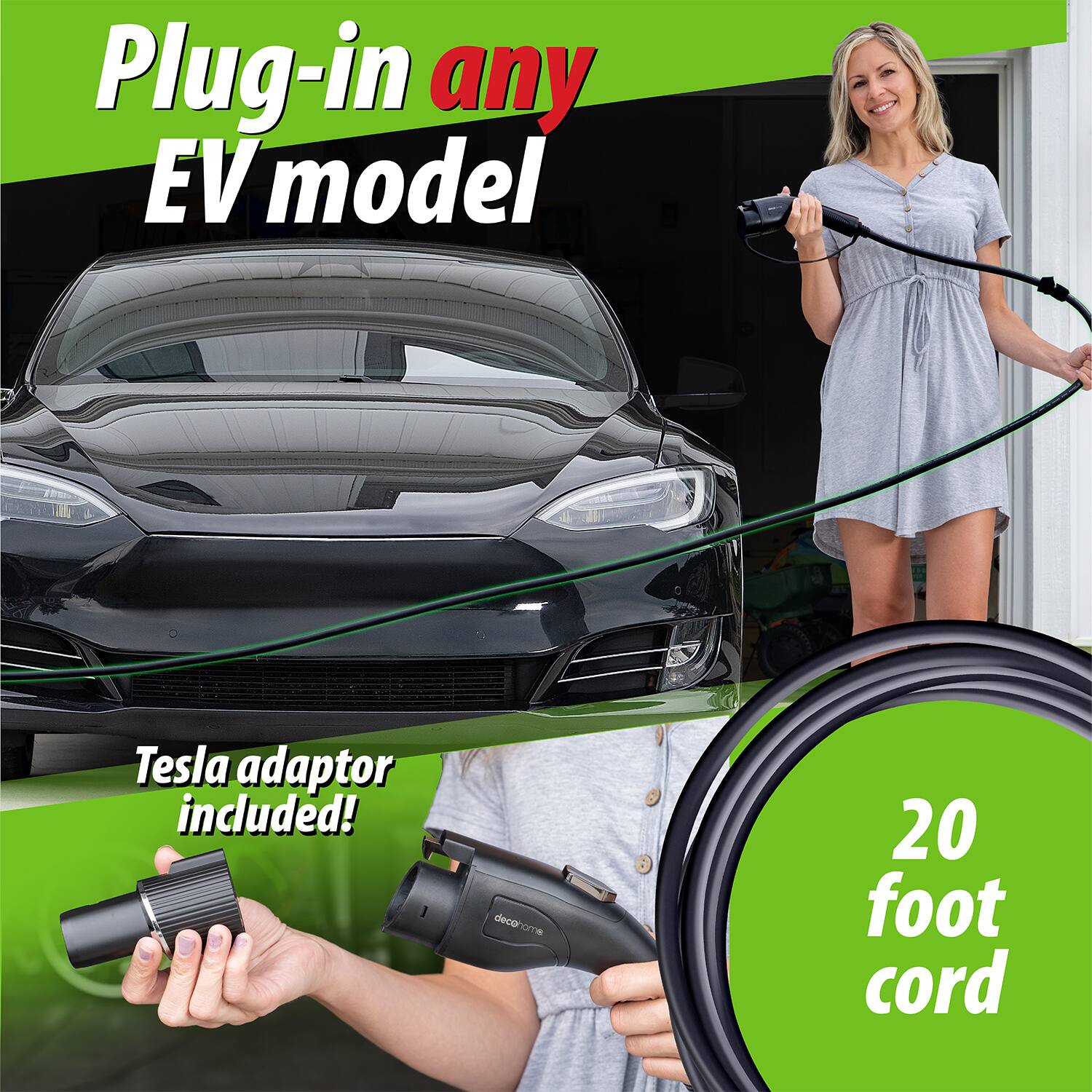 Plug-in any EV model  
Tesla adaptor included!  
20 foot cord