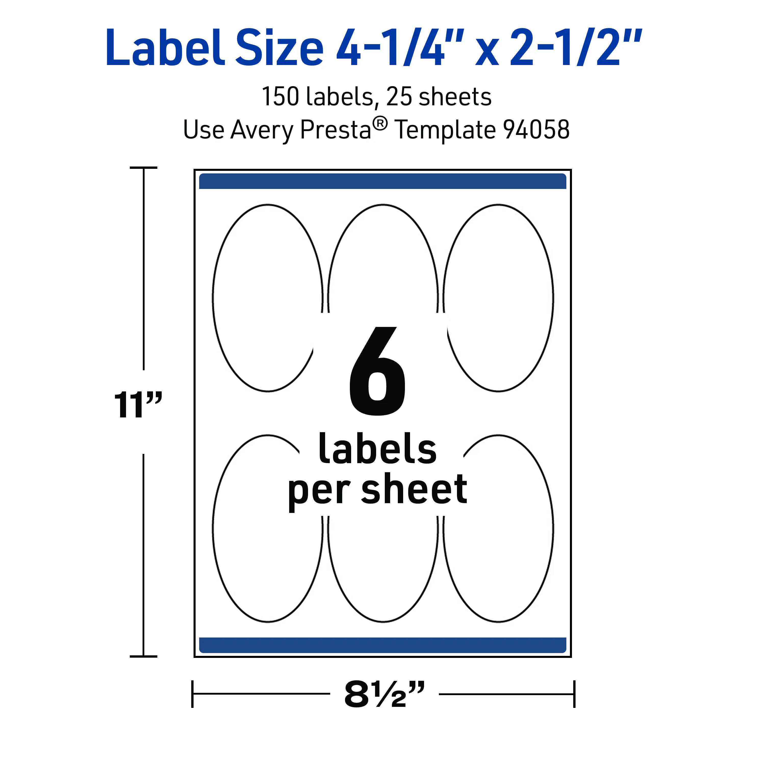 Label Size 4-1/4" x 2-1/2"  
150 labels, 25 sheets  
Use Avery Presta® Template 94058  
11" x 8-1/2"  
6 labels per sheet
