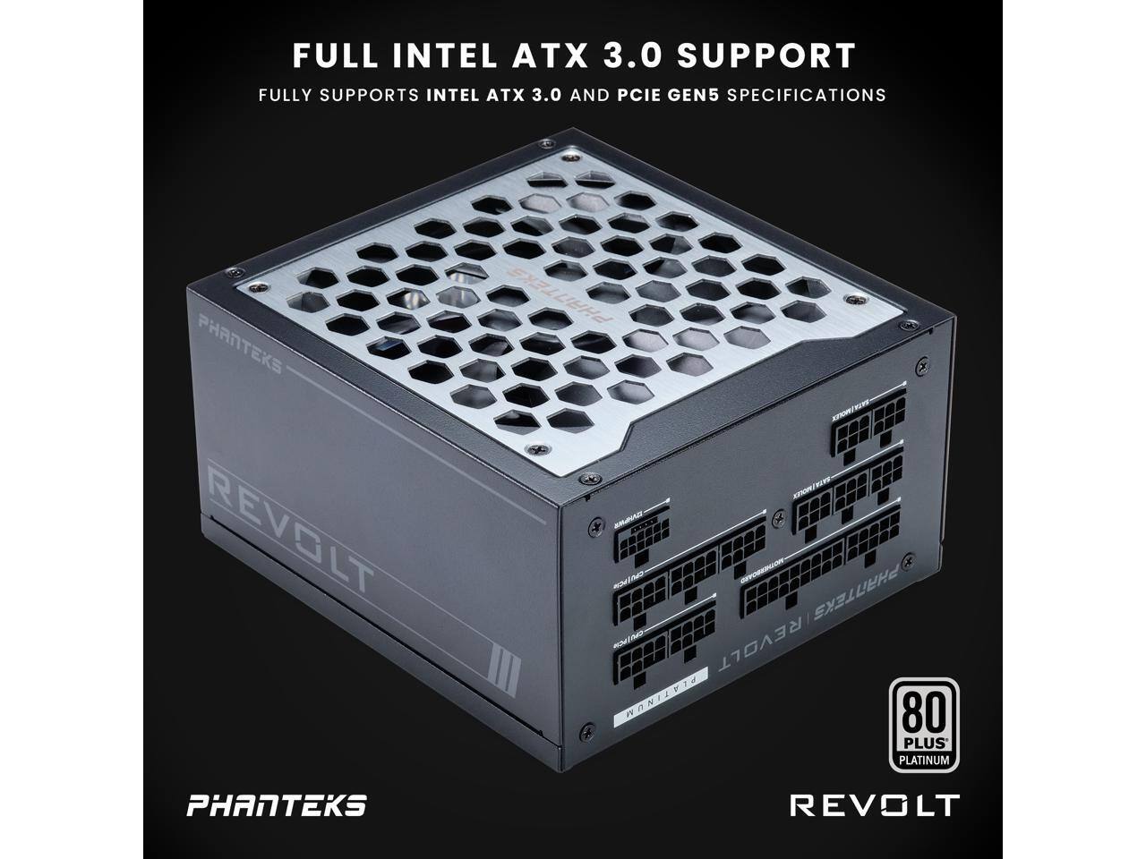 FULL INTEL ATX 3.0 SUPPORT  
FULLY SUPPORTS INTEL ATX 3.0 AND PCIE GEN5 SPECIFICATIONS  

PHANTEKS REVOLT  
PHANTEKS REVOLT PLATINUM 80 PLUS PLATINUM  

PHANTEKS