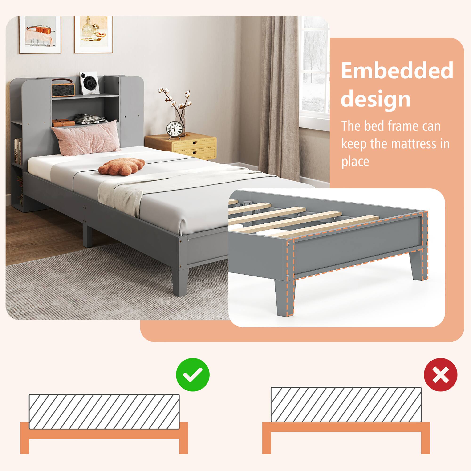 Embedded design  
The bed frame can keep the mattress in place
