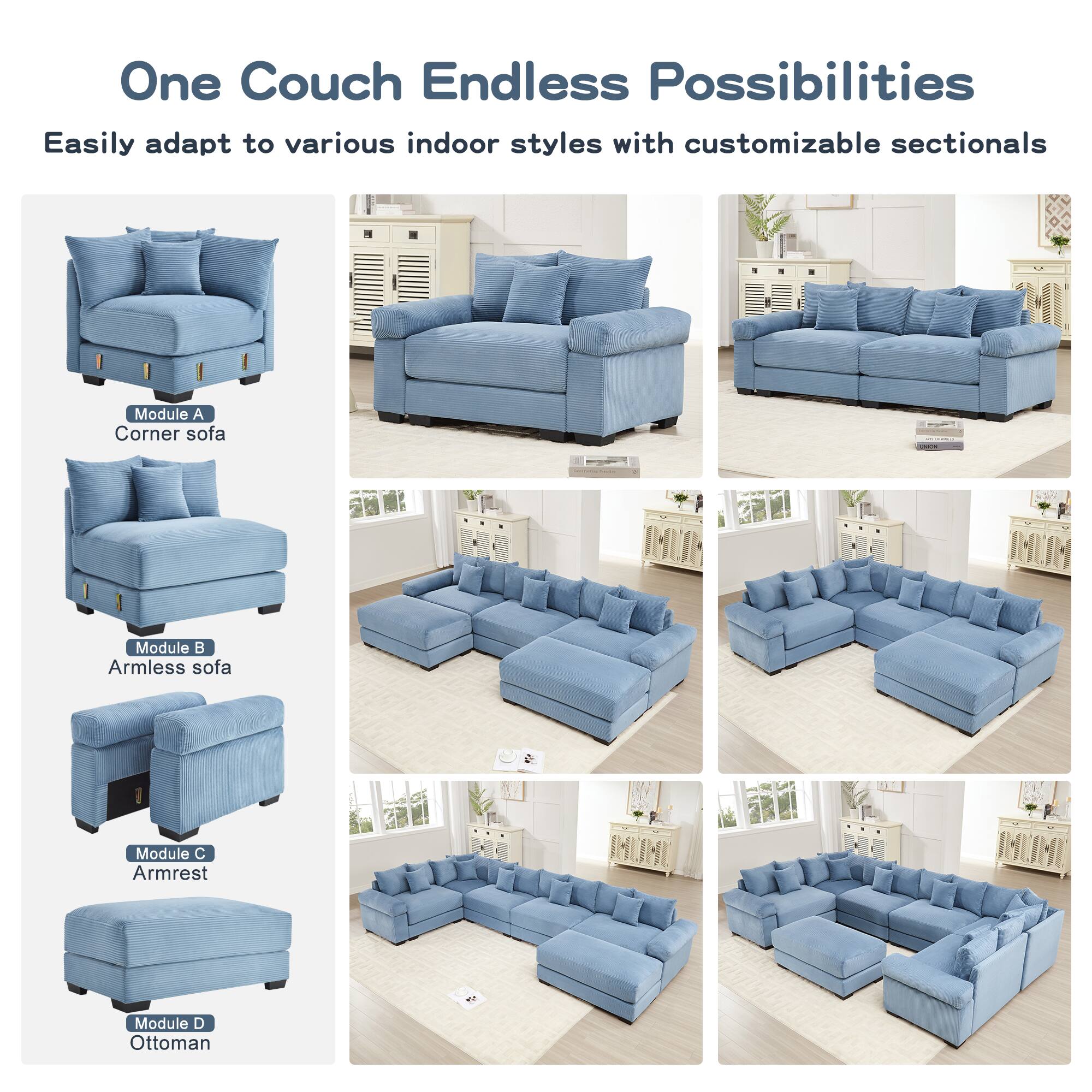 One Couch Endless Possibilities

Easily adapt to various indoor styles with customizable sectionals

Module A: Corner sofa  
Module B: Armless sofa  
Module C: Armrest  
Module D: Ottoman