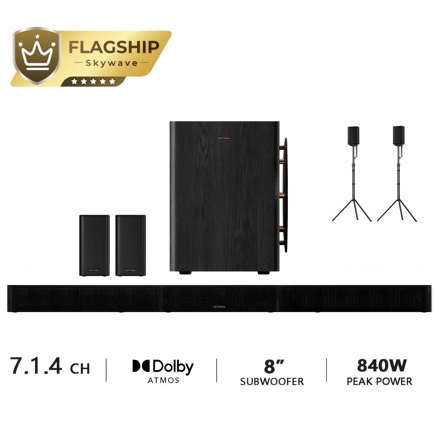 FLAGSHIP - Skywave

VATIMEA  
WTMEA  
VITIMRA  
ULTIMIA  

7.1.4 CH  
Dolby ATMOS  
8" SUBWOOFER  
840W PEAK POWER