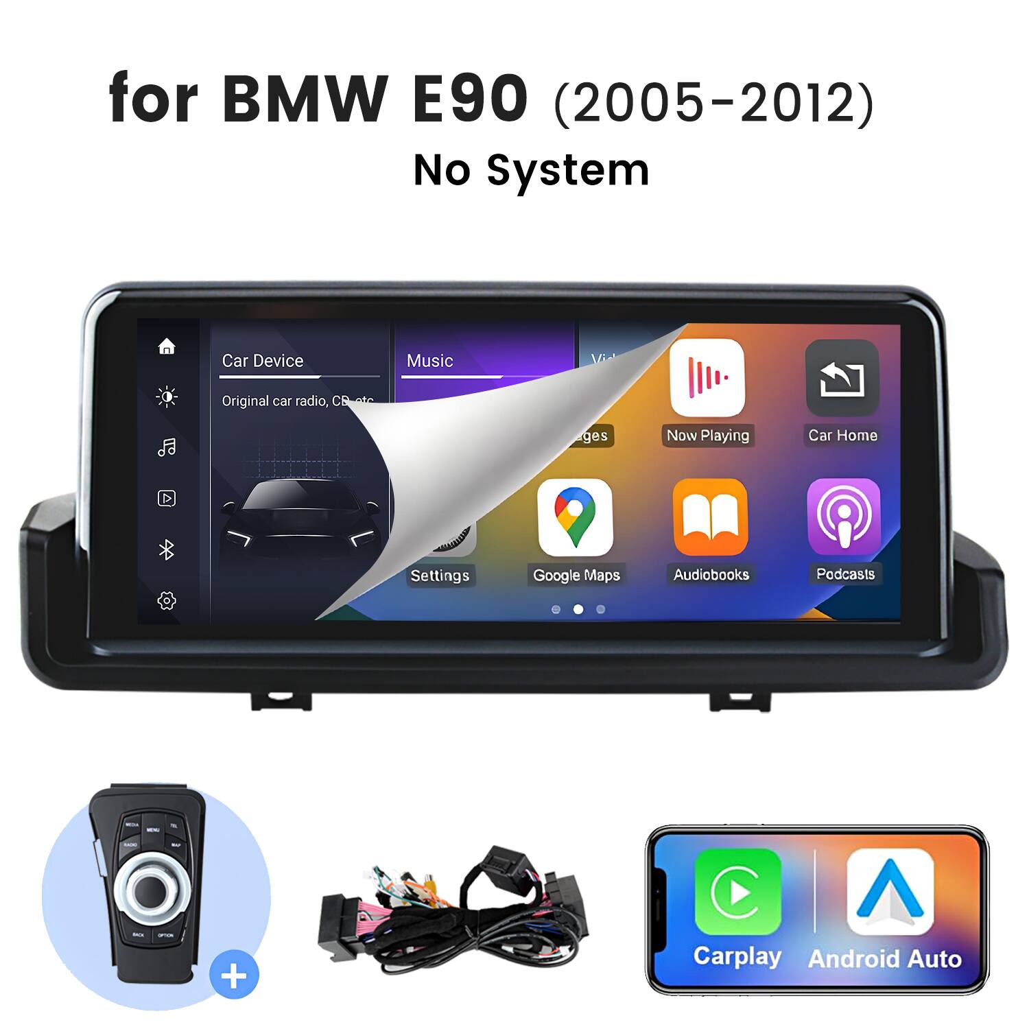 for BMW E90 (2005-2012) No System
Car Device
- Original car radio, CB radio
Music
- Now Playing
Car Home
- Settings
- Google Maps
- Audiobooks
- Podcasts
Carplay
- Android Auto