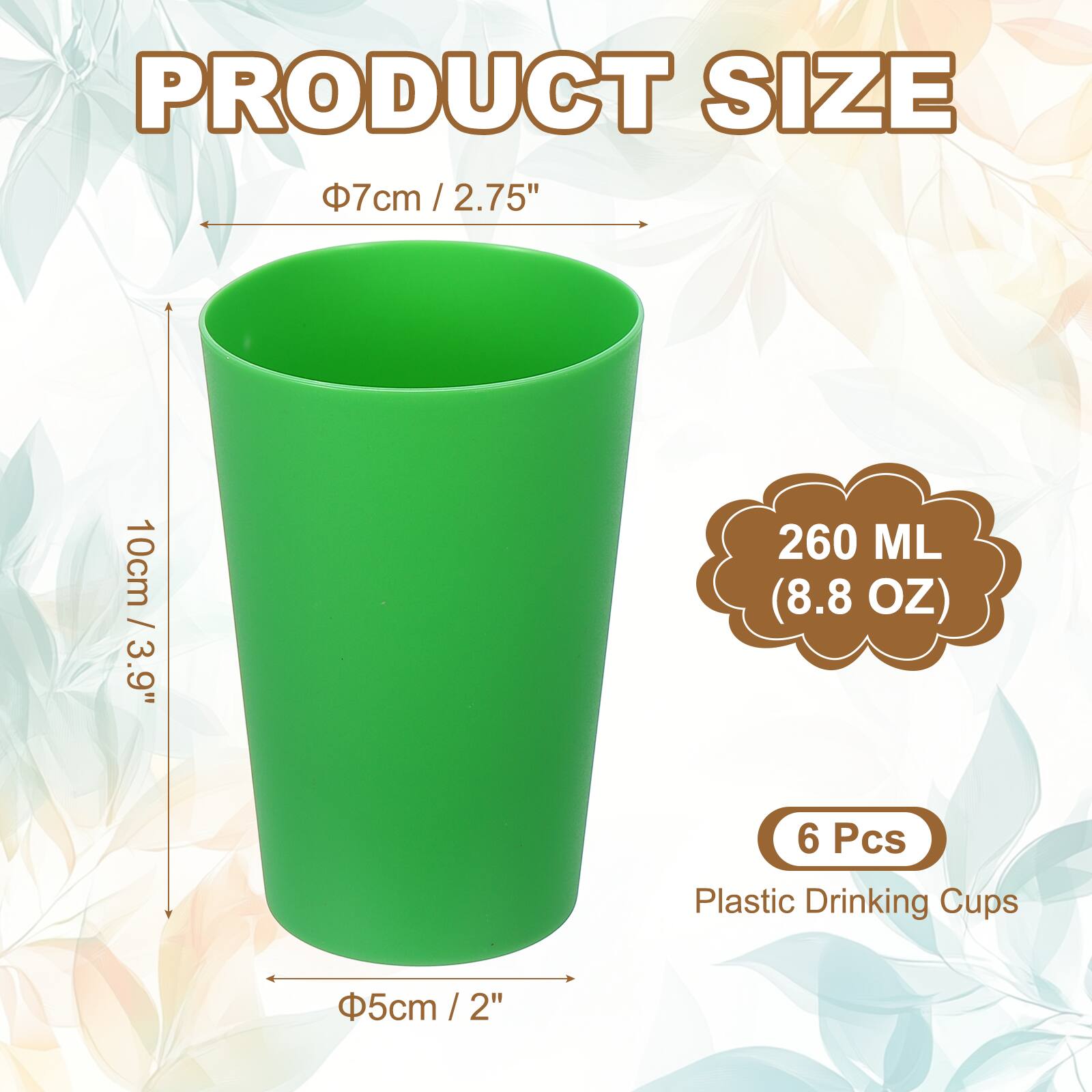 PRODUCT SIZE

Φ7cm / 2.75"  
10cm / 3.9"  
Φ5cm / 2"  

260 ML (8.8 OZ)  

6 Pcs Plastic Drinking Cups