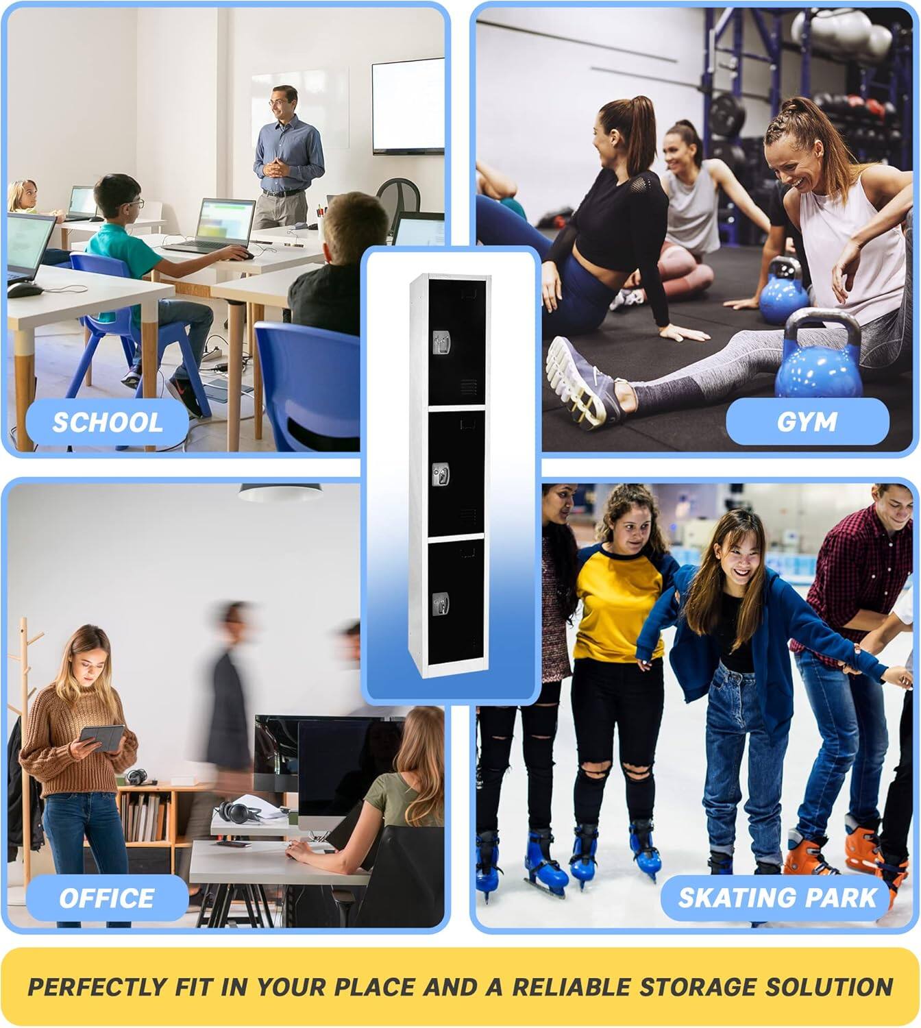 PERFECTLY FIT IN YOUR PLACE AND A RELIABLE STORAGE SOLUTION

SCHOOL
GYM
OFFICE
SKATING PARK