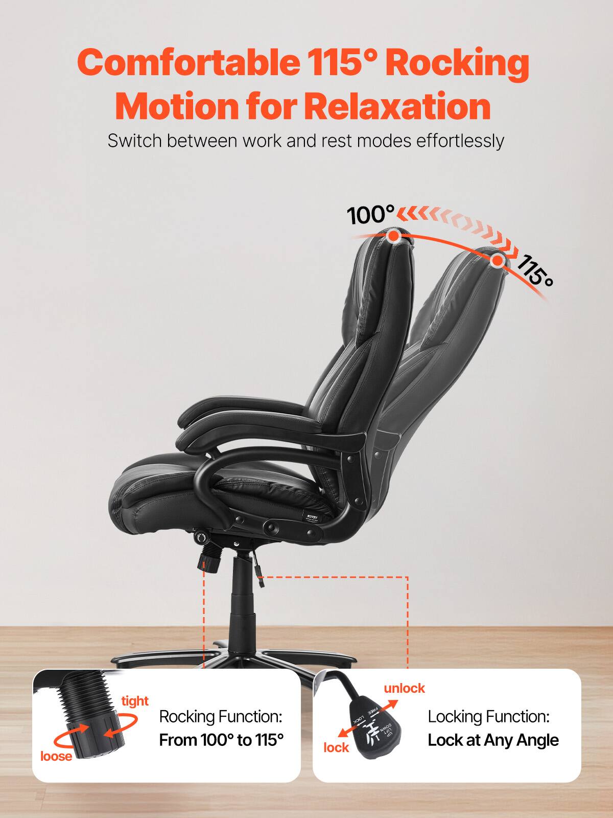 Comfortable 115° Rocking Motion for Relaxation  
Switch between work and rest modes effortlessly  

Rocking Function:  
From 100° to 115°  

Locking Function:  
Lock at Any Angle  

loose  
tight  

unlock  
lock