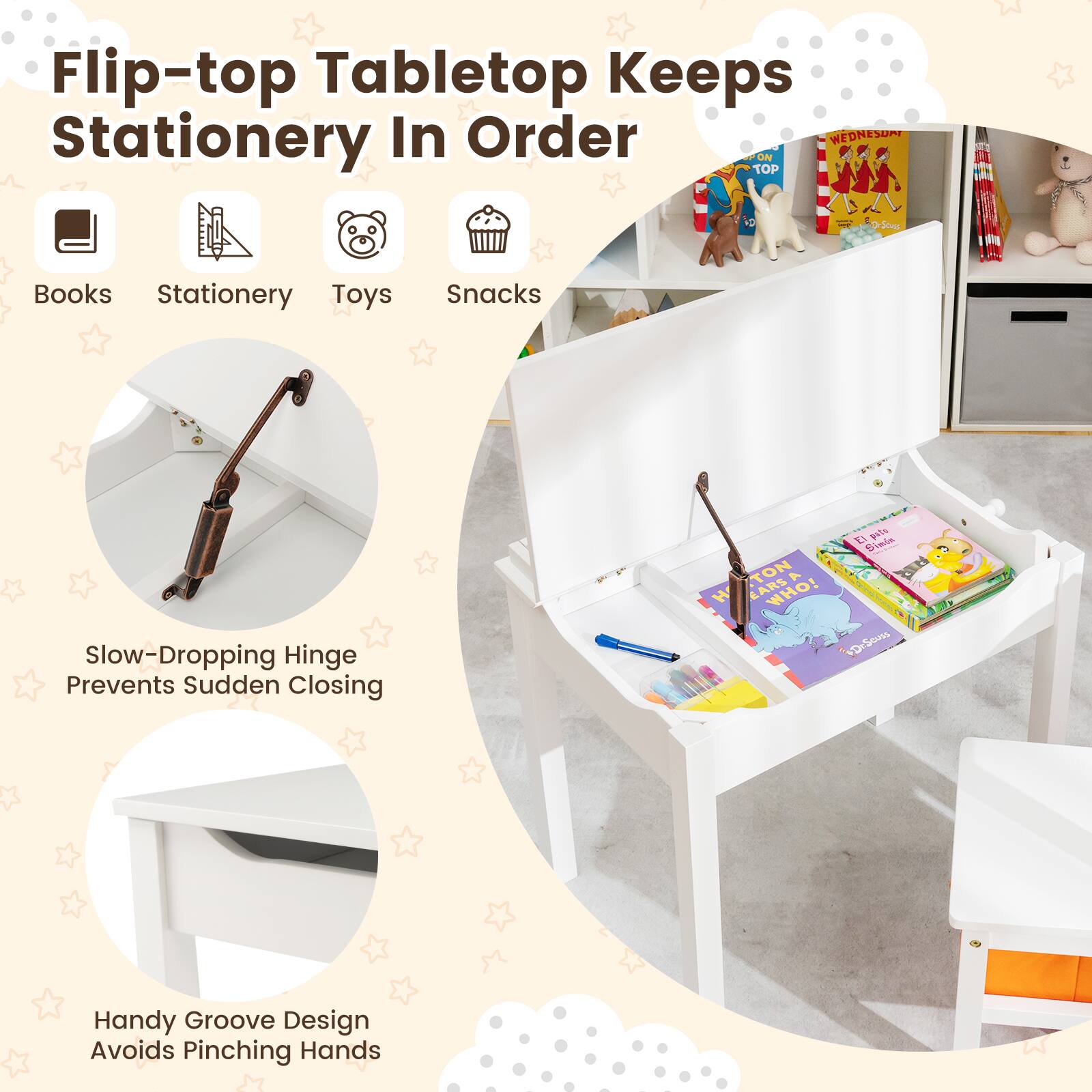 Flip-top Tabletop Keeps Stationery In Order

- Books
- Stationery
- Toys
- Snacks

Slow-Dropping Hinge Prevents Sudden Closing

Handy Groove Design Avoids Pinching Hands