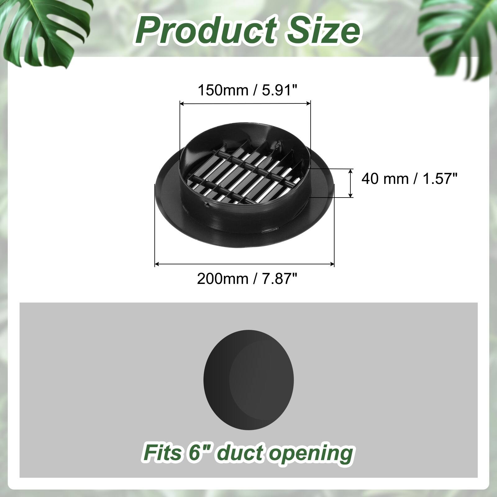 Product Size  
150mm / 5.91"  
40 mm / 1.57"  
200mm / 7.87"  
Fits 6" duct opening