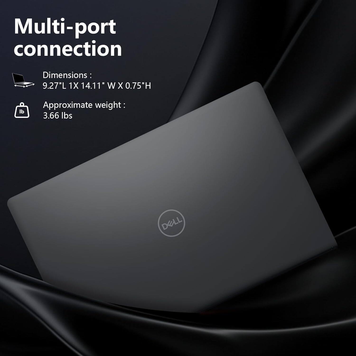 Multi-port connection

Dimensions: 9.27"L x 14.11" W x 0.75"H

Approximate weight: 3.66 lbs

DELL