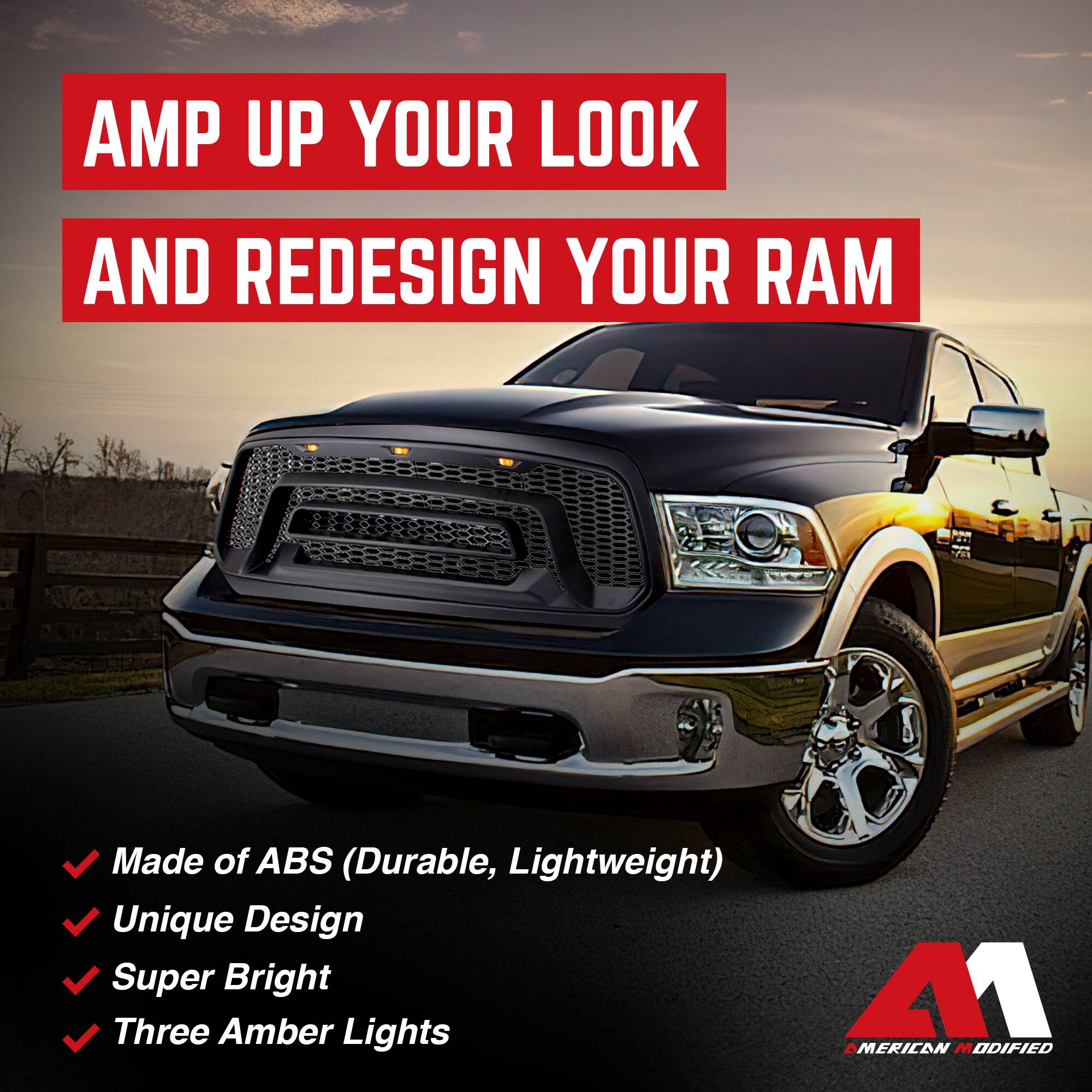 AMP UP YOUR LOOK AND REDESIGN YOUR RAM

- Made of ABS (Durable, Lightweight)
- Unique Design
- Super Bright
- Three Amber Lights

AMERICAN MODIFIED