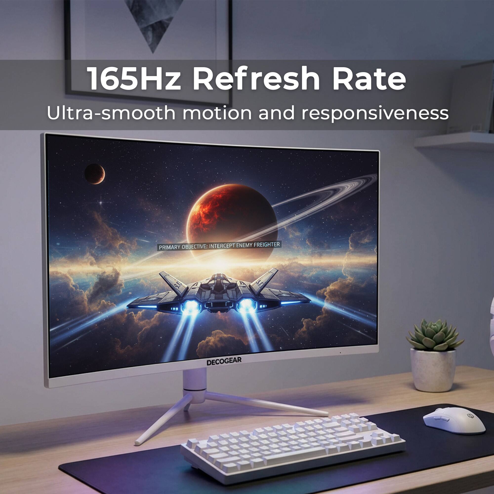 165Hz Refresh Rate  
Ultra-smooth motion and responsiveness  

PRIMARY OBJECTIVE: INTERCEPT ENEMY FREIGHTER  

DECOGEAR